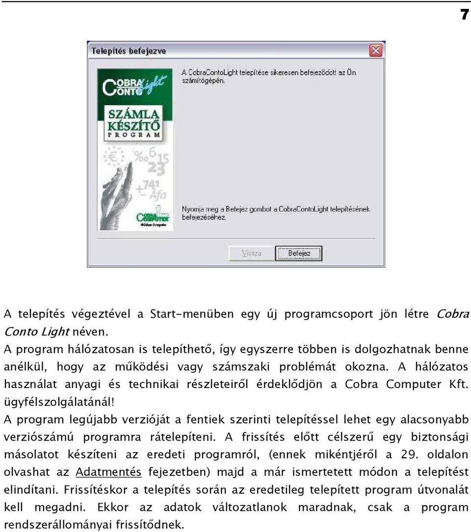 A hálózatos használat anyagi és technikai részleteirıl érdeklıdjön a Cobra Computer Kft. ügyfélszolgálatánál!