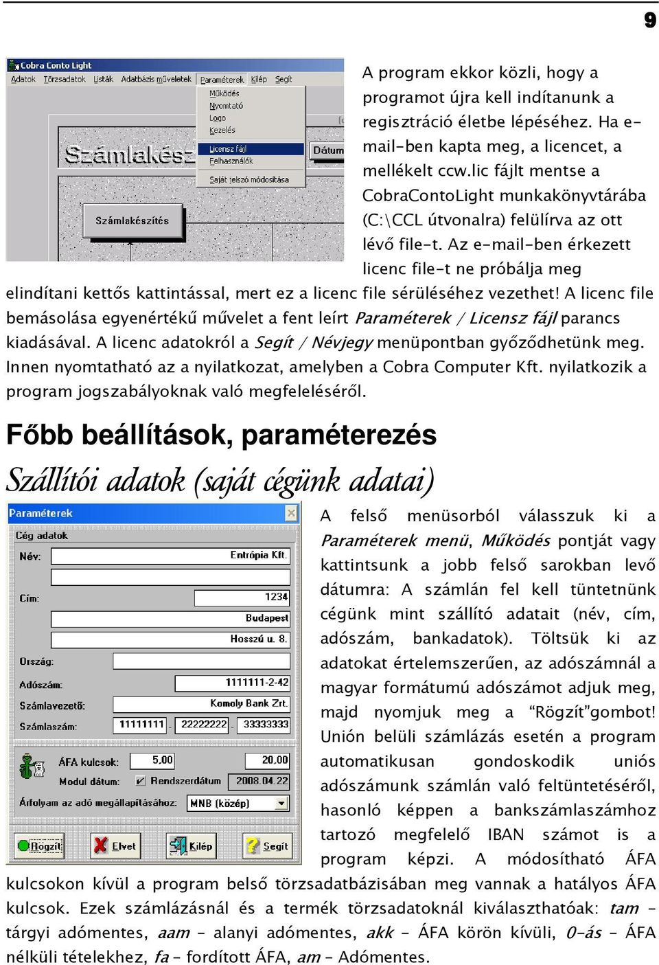 Az e-mail-ben érkezett licenc file-t ne próbálja meg elindítani kettıs kattintással, mert ez a licenc file sérüléséhez vezethet!