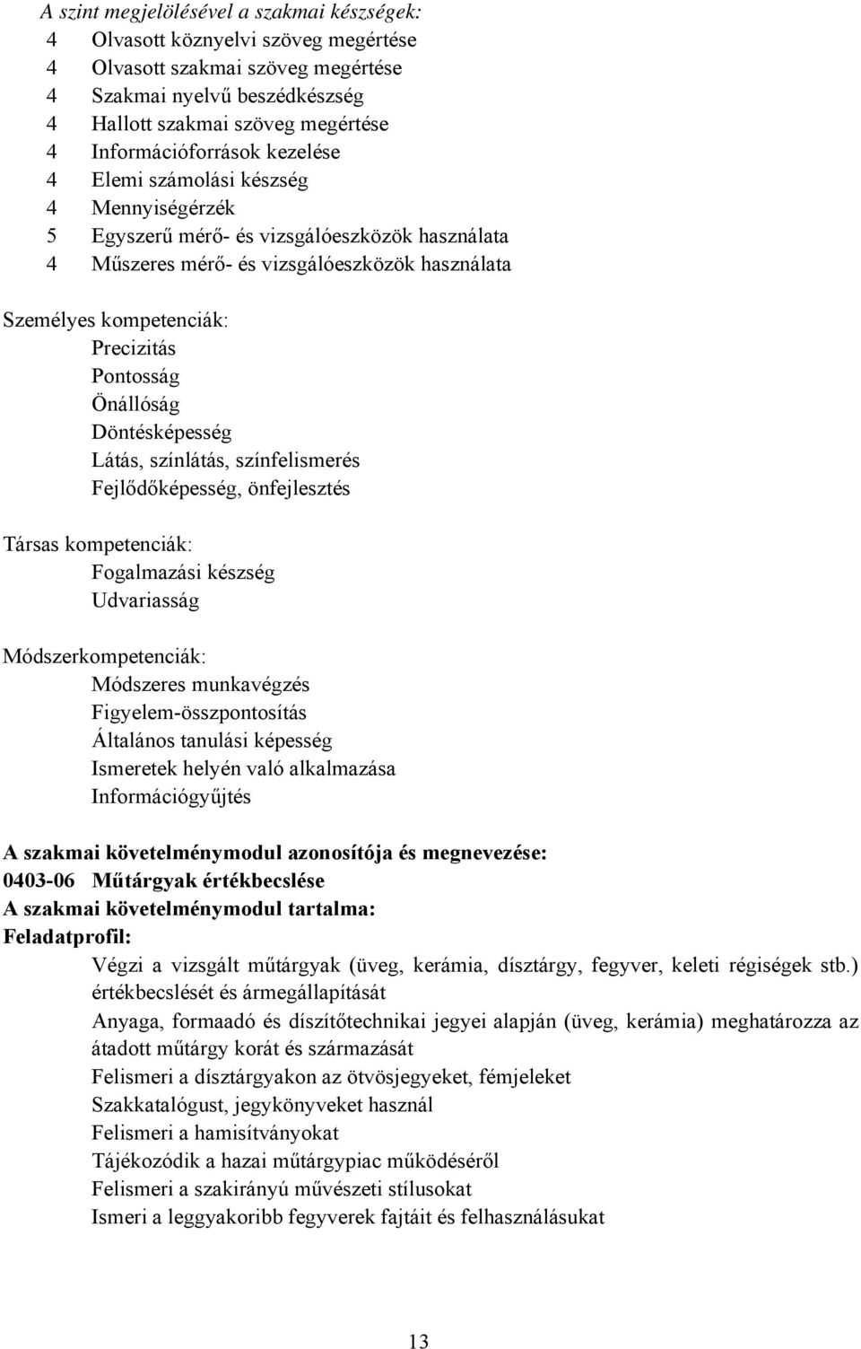 Pontosság Önállóság Döntésképesség Látás, színlátás, színfelismerés Fejlődőképesség, önfejlesztés Társas kompetenciák: Fogalmazási készség Udvariasság Módszerkompetenciák: Módszeres munkavégzés