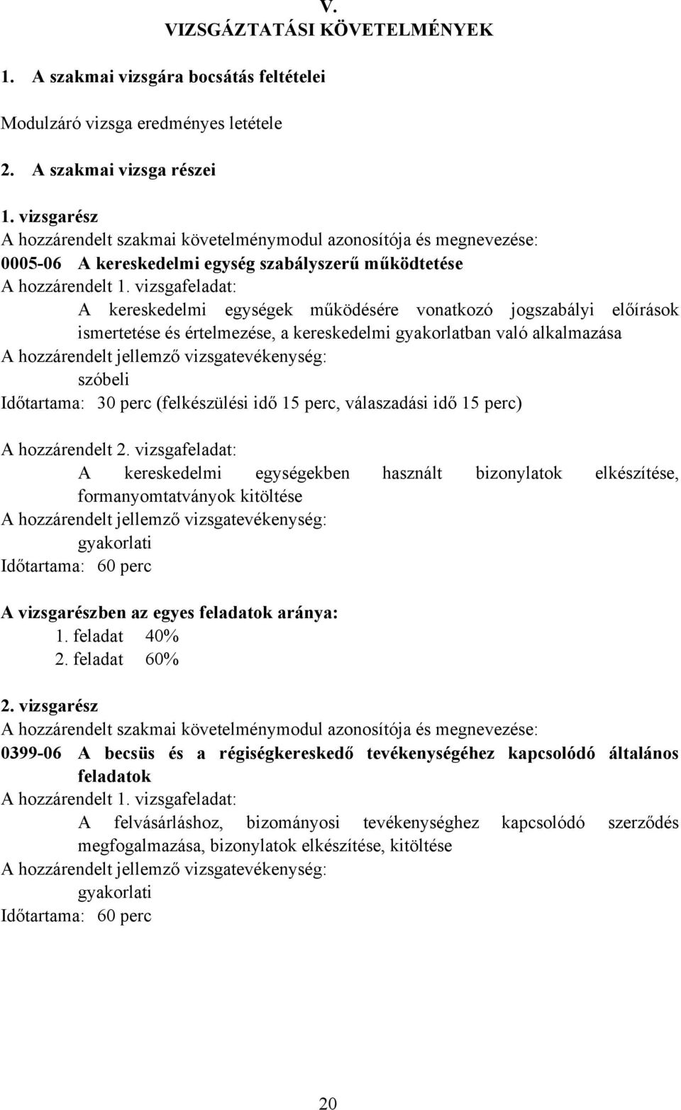 vizsgafeladat: A kereskedelmi egységek működésére vonatkozó jogszabályi előírások ismertetése és értelmezése, a kereskedelmi gyakorlatban való alkalmazása szóbeli Időtartama: 30 perc (felkészülési