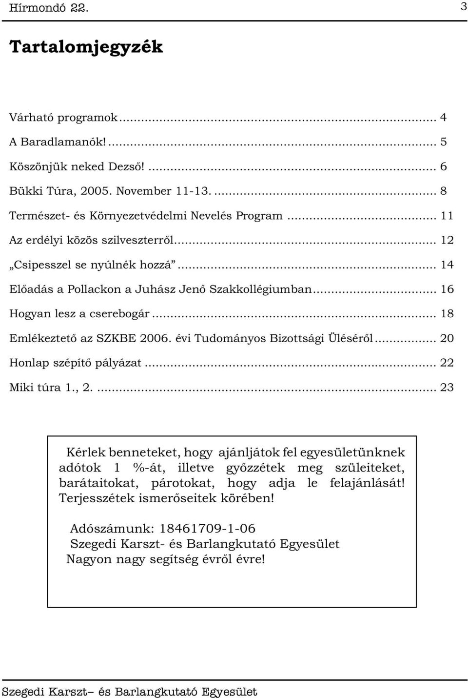 .. 16 Hogyan lesz a cserebogár... 18 Emlékeztető az SZKBE 2006. évi Tudományos Bizottsági Üléséről... 20 Honlap szépítő pályázat... 22 Miki túra 1., 2.