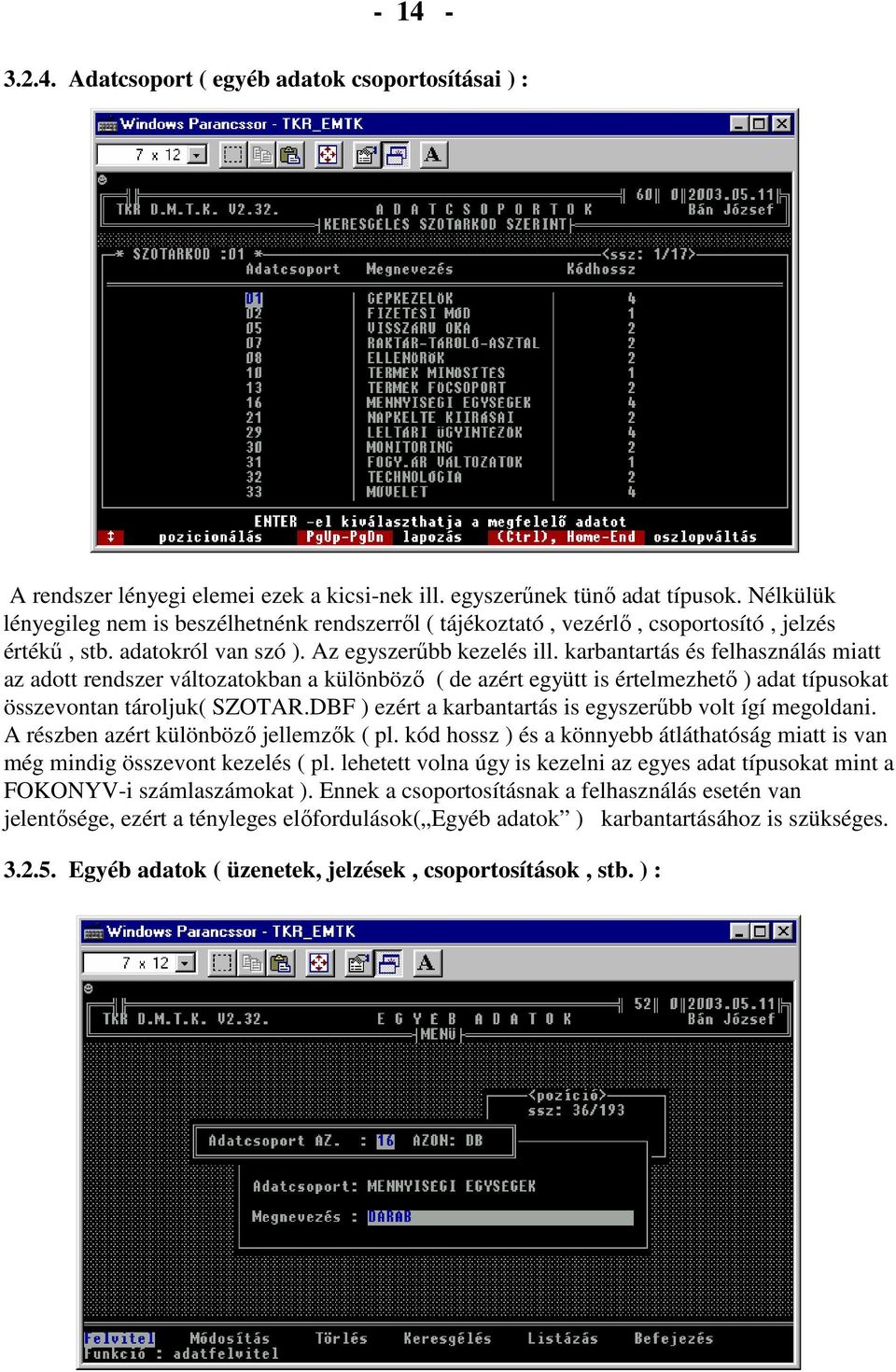 karbantartás és felhasználás miatt az adott rendszer változatokban a különbözı ( de azért együtt is értelmezhetı ) adat típusokat összevontan tároljuk( SZOTAR.