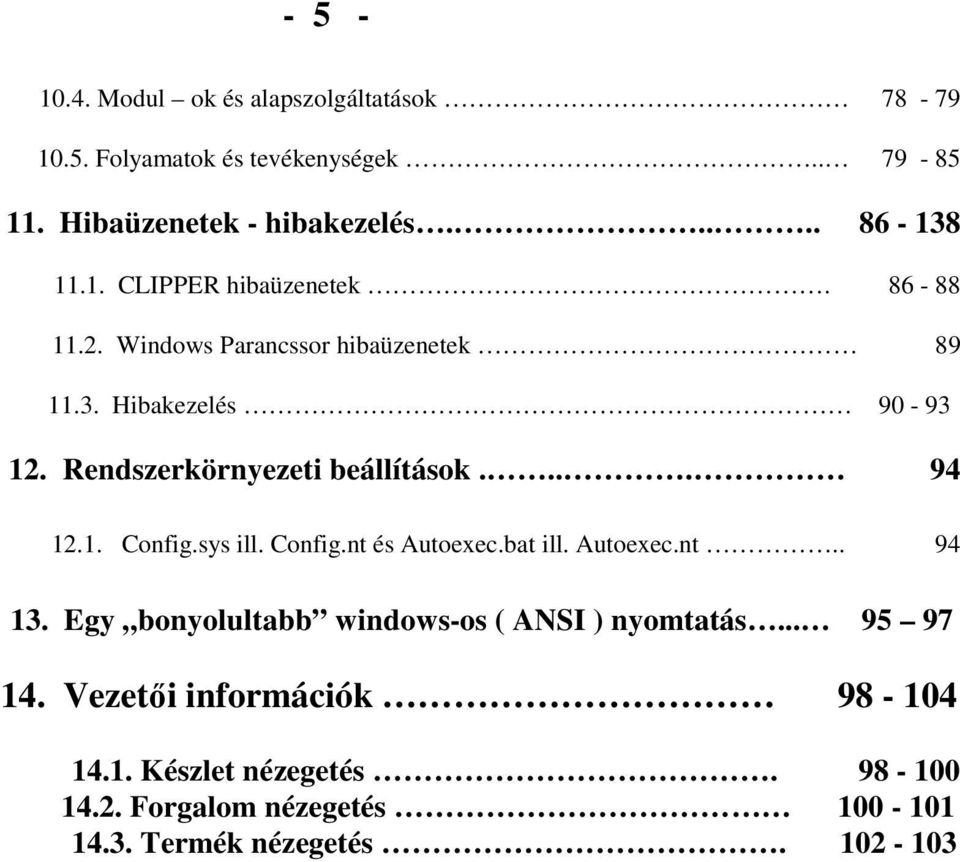 ... 94 12.1. Config.sys ill. Config.nt és Autoexec.bat ill. Autoexec.nt.. 94 13. Egy bonyolultabb windows-os ( ANSI ) nyomtatás.