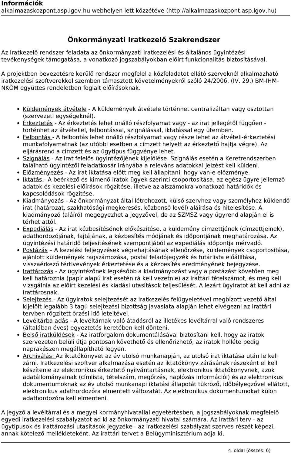 hu) Önkormányzati Iratkezelő Szakrendszer Az Iratkezelő rendszer feladata az önkormányzati iratkezelési és általános ügyintézési tevékenységek támogatása, a vonatkozó jogszabályokban előírt