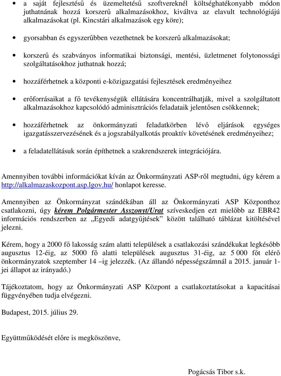 szolgáltatásokhoz juthatnak hozzá; hozzáférhetnek a központi e-közigazgatási fejlesztések eredményeihez erőforrásaikat a fő tevékenységük ellátására koncentrálhatják, mivel a szolgáltatott