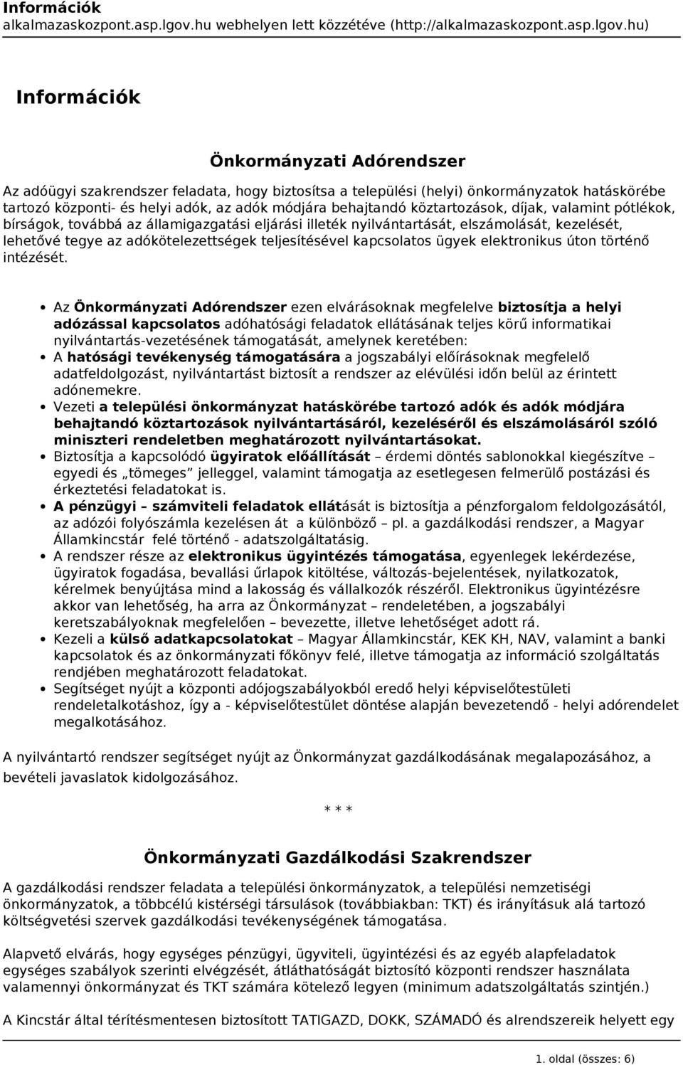 hu) Információk Önkormányzati Adórendszer Az adóügyi szakrendszer feladata, hogy biztosítsa a települési (helyi) önkormányzatok hatáskörébe tartozó központi- és helyi adók, az adók módjára behajtandó