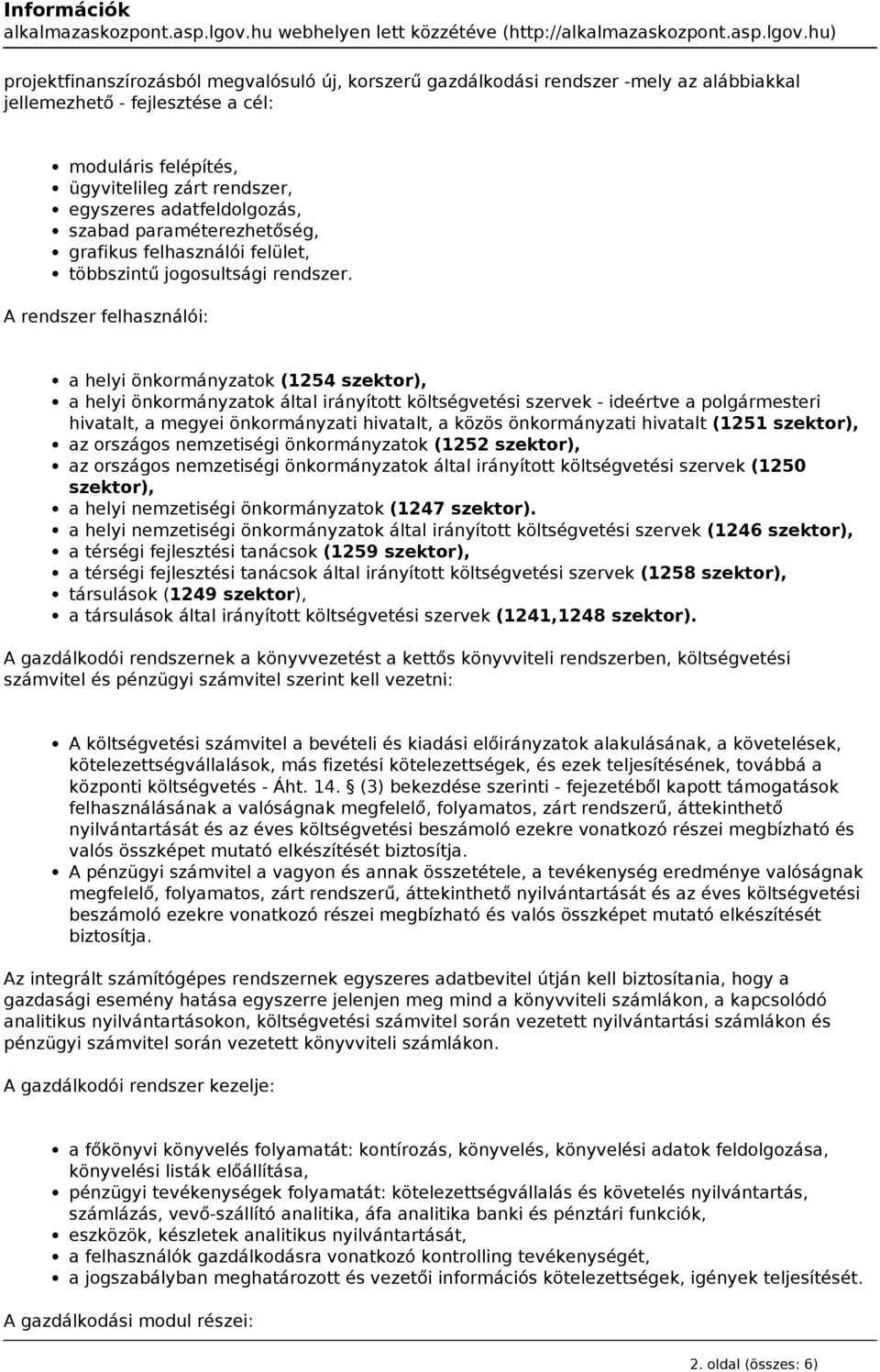 hu) projektfinanszírozásból megvalósuló új, korszerű gazdálkodási rendszer -mely az alábbiakkal jellemezhető - fejlesztése a cél: moduláris felépítés, ügyvitelileg zárt rendszer, egyszeres