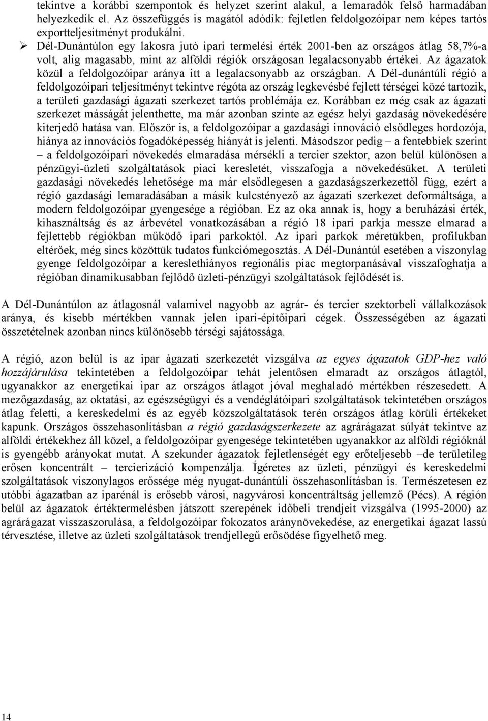 Dél-Dunántúlon egy lakosra jutó ipari termelési érték 2001-ben az országos átlag 58,7%-a volt, alig magasabb, mint az alföldi régiók országosan legalacsonyabb értékei.