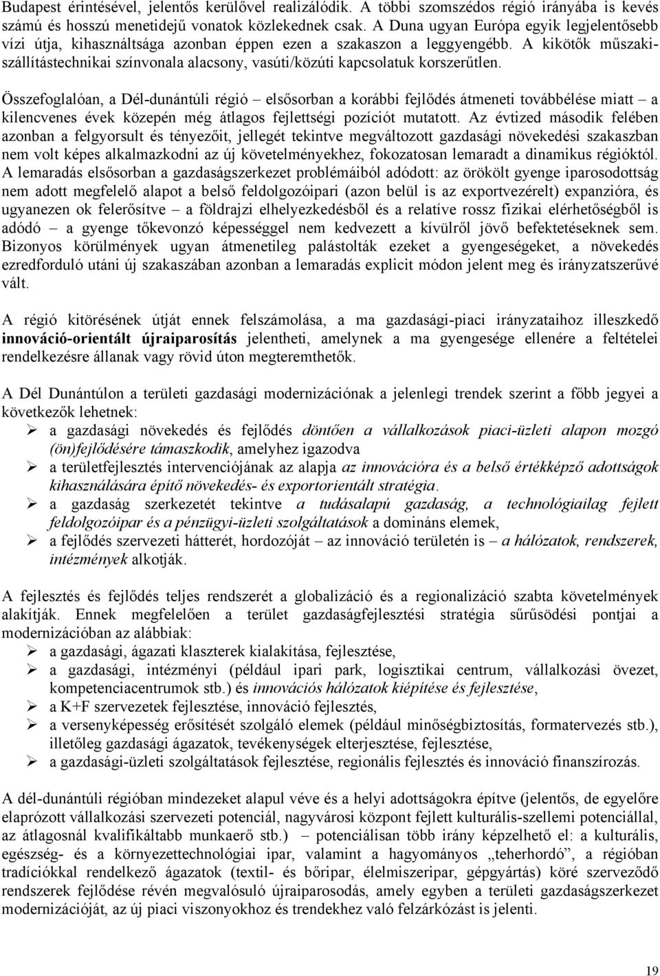 A kikötők műszakiszállítástechnikai színvonala alacsony, vasúti/közúti kapcsolatuk korszerűtlen.