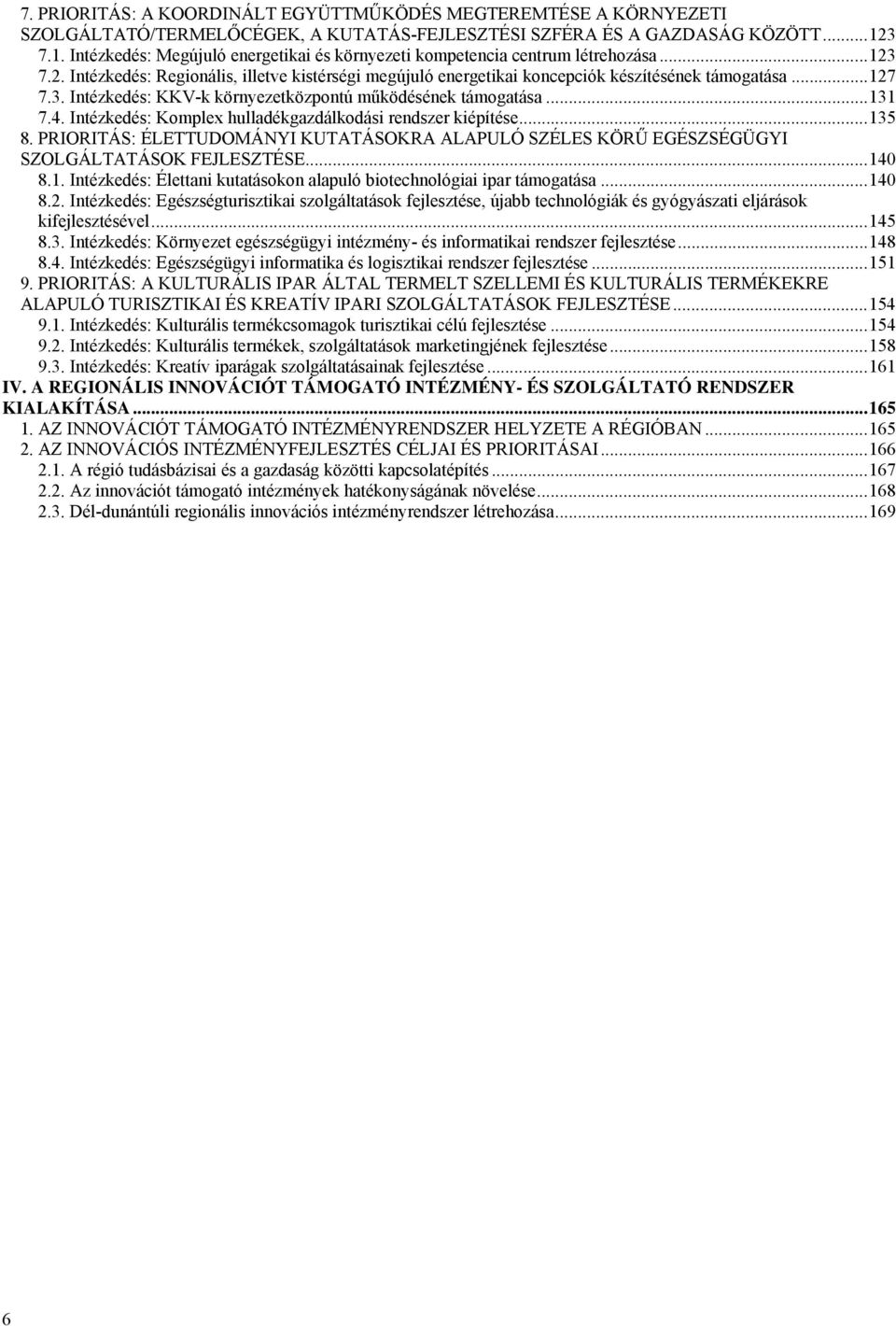 ..127 7.3. Intézkedés: KKV-k környezetközpontú működésének támogatása...131 7.4. Intézkedés: Komplex hulladékgazdálkodási rendszer kiépítése...135 8.