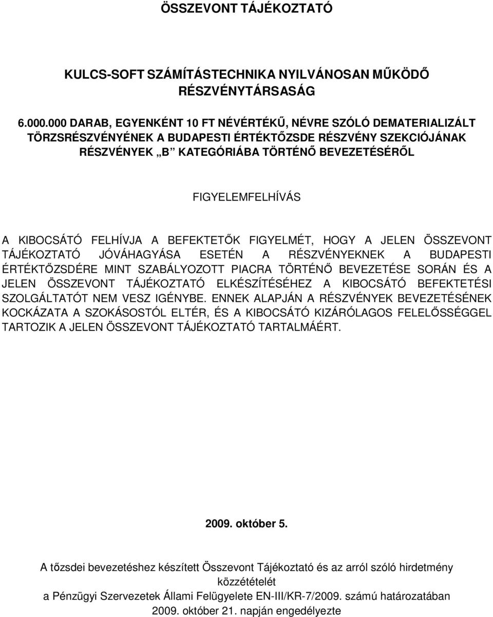 KIBOCSÁTÓ FELHÍVJA A BEFEKTETİK FIGYELMÉT, HOGY A JELEN ÖSSZEVONT TÁJÉKOZTATÓ JÓVÁHAGYÁSA ESETÉN A RÉSZVÉNYEKNEK A BUDAPESTI ÉRTÉKTİZSDÉRE MINT SZABÁLYOZOTT PIACRA TÖRTÉNİ BEVEZETÉSE SORÁN ÉS A JELEN