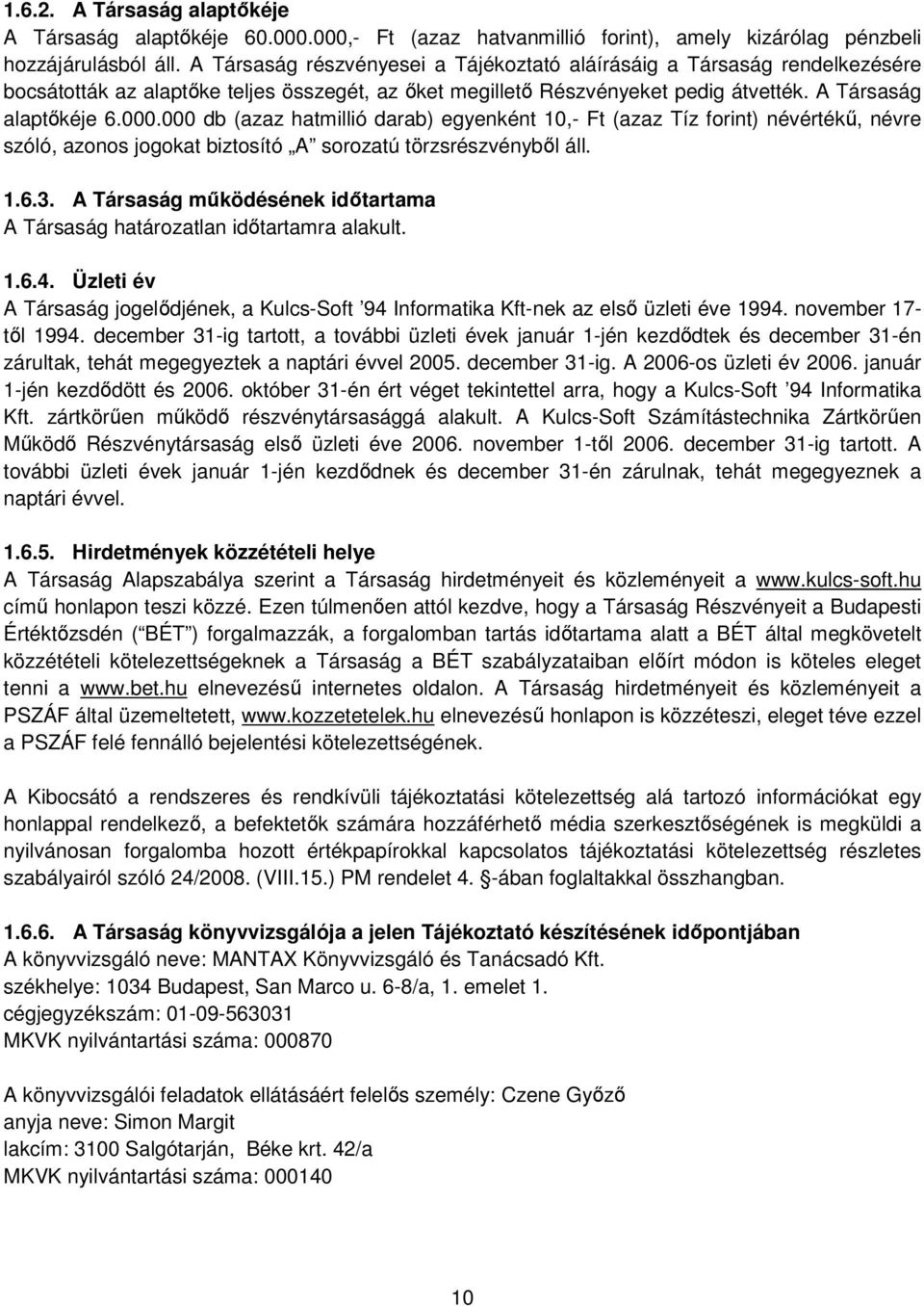 000 db (azaz hatmillió darab) egyenként 10,- Ft (azaz Tíz forint) névértékő, névre szóló, azonos jogokat biztosító A sorozatú törzsrészvénybıl áll. 1.6.3.