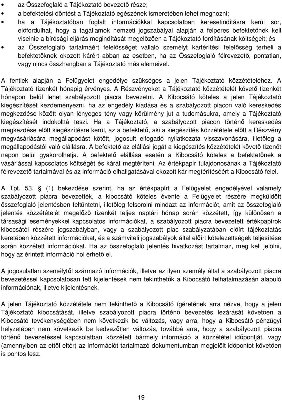 Összefoglaló tartalmáért felelısséget vállaló személyt kártérítési felelısség terheli a befektetıknek okozott kárért abban az esetben, ha az Összefoglaló félrevezetı, pontatlan, vagy nincs