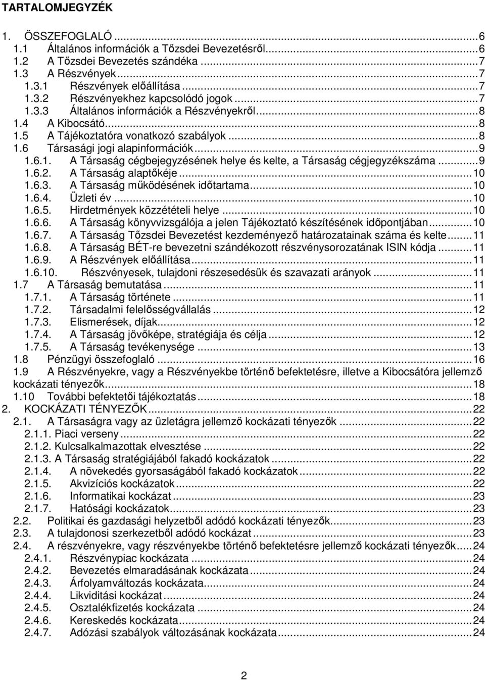 ..9 1.6.2. A Társaság alaptıkéje...10 1.6.3. A Társaság mőködésének idıtartama...10 1.6.4. Üzleti év...10 1.6.5. Hirdetmények közzétételi helye...10 1.6.6. A Társaság könyvvizsgálója a jelen Tájékoztató készítésének idıpontjában.