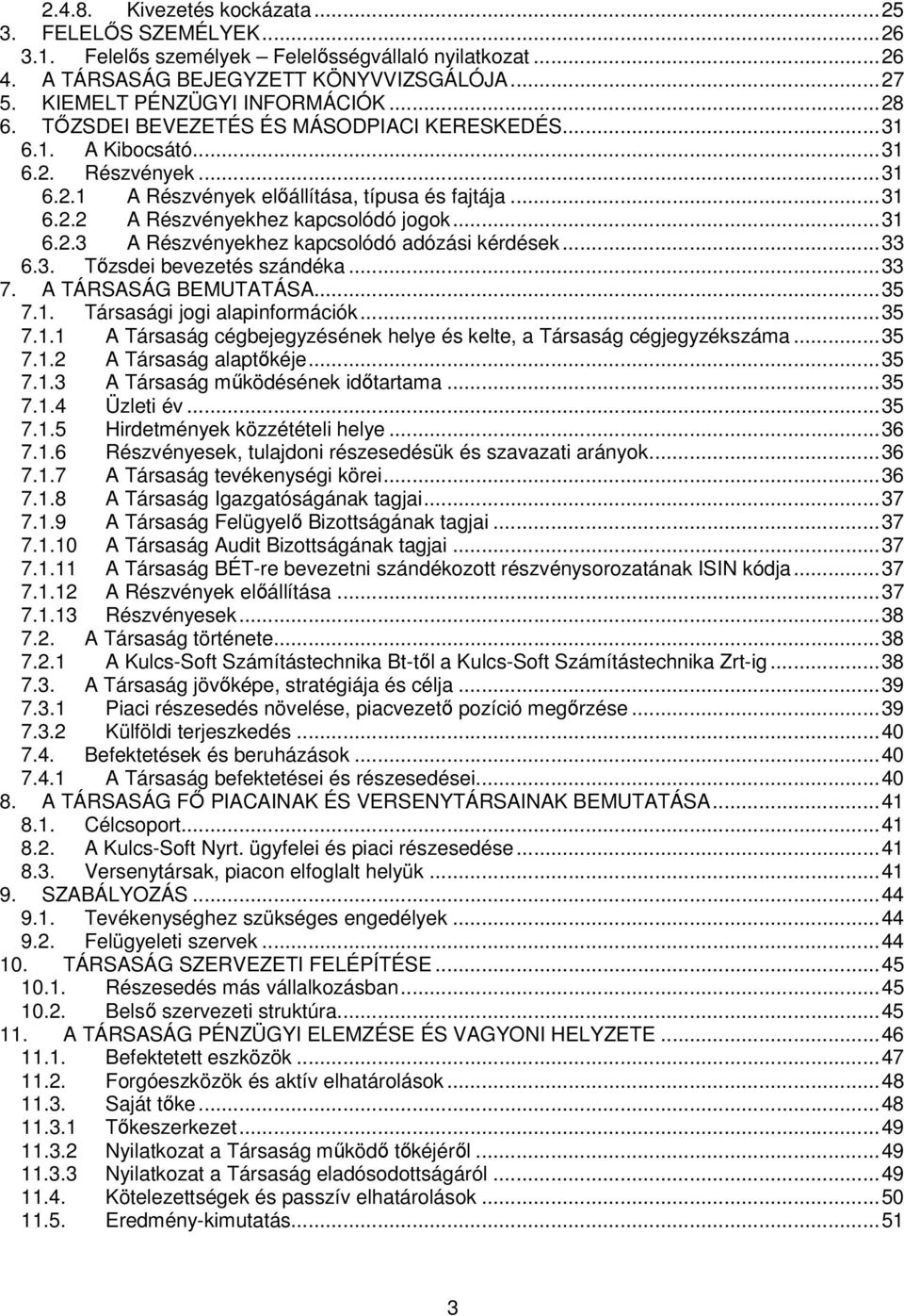 ..33 6.3. Tızsdei bevezetés szándéka...33 7. A TÁRSASÁG BEMUTATÁSA...35 7.1. Társasági jogi alapinformációk...35 7.1.1 A Társaság cégbejegyzésének helye és kelte, a Társaság cégjegyzékszáma...35 7.1.2 A Társaság alaptıkéje.