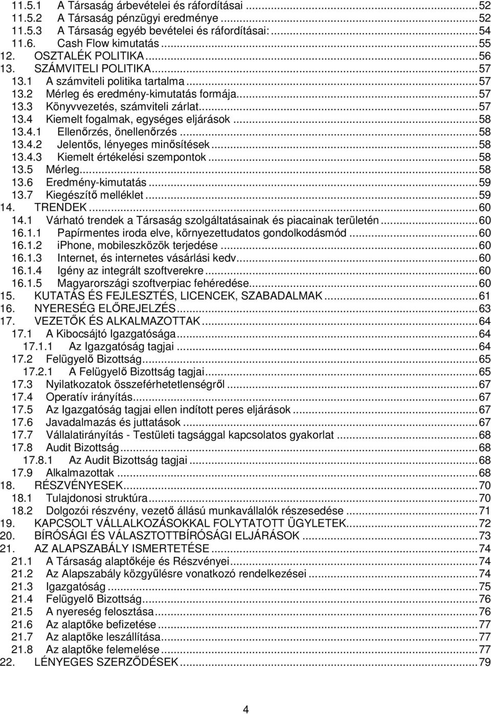 ..58 13.4.1 Ellenırzés, önellenırzés...58 13.4.2 Jelentıs, lényeges minısítések...58 13.4.3 Kiemelt értékelési szempontok...58 13.5 Mérleg...58 13.6 Eredmény-kimutatás...59 13.7 Kiegészítı melléklet.