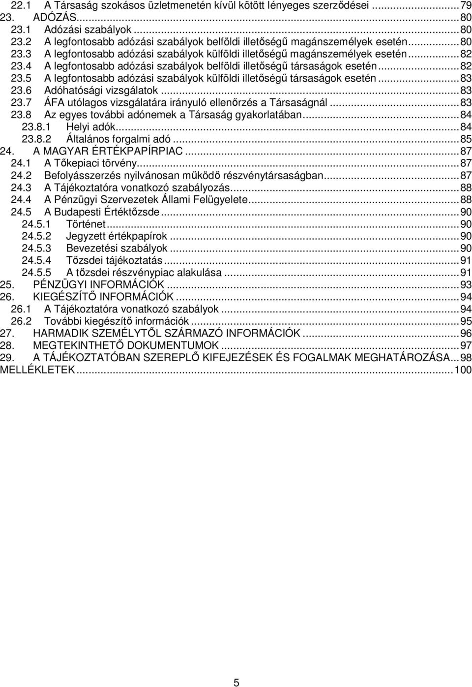 ..83 23.6 Adóhatósági vizsgálatok...83 23.7 ÁFA utólagos vizsgálatára irányuló ellenırzés a Társaságnál...83 23.8 Az egyes további adónemek a Társaság gyakorlatában...84 23.8.1 Helyi adók...84 23.8.2 Általános forgalmi adó.