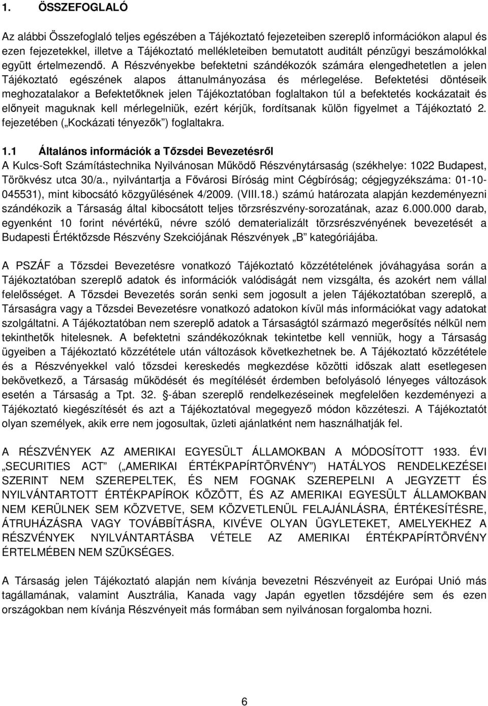 Befektetési döntéseik meghozatalakor a Befektetıknek jelen Tájékoztatóban foglaltakon túl a befektetés kockázatait és elınyeit maguknak kell mérlegelniük, ezért kérjük, fordítsanak külön figyelmet a