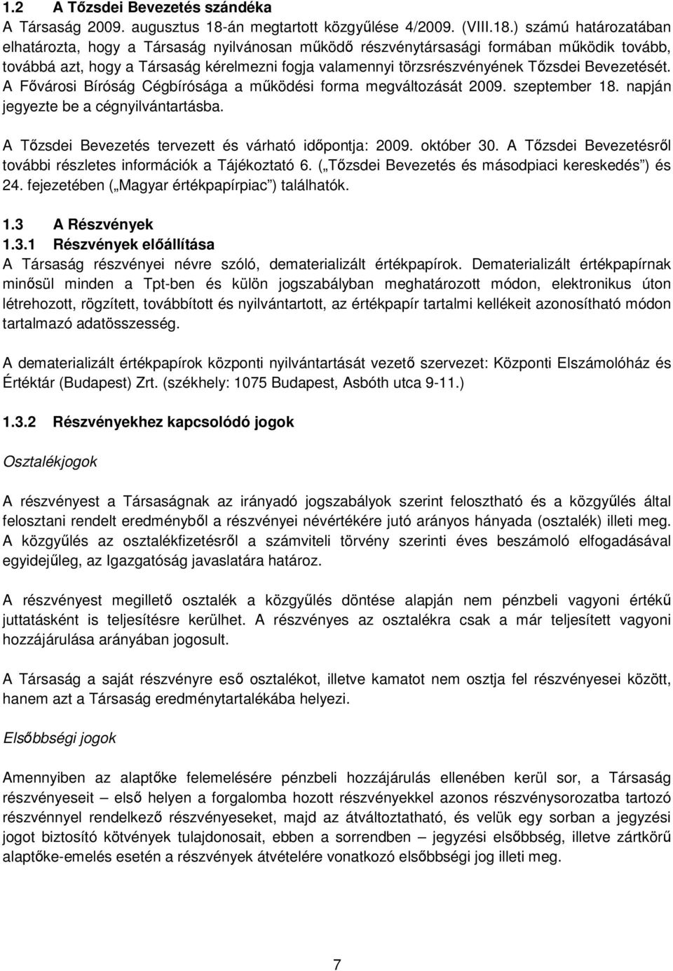 ) számú határozatában elhatározta, hogy a Társaság nyilvánosan mőködı részvénytársasági formában mőködik tovább, továbbá azt, hogy a Társaság kérelmezni fogja valamennyi törzsrészvényének Tızsdei