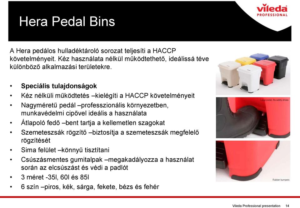 Speciális tulajdonságok Kéz nélküli működtetés kielégíti a HACCP követelményeit Nagyméretű pedál professzionális környezetben, munkavédelmi cipővel ideális a használata