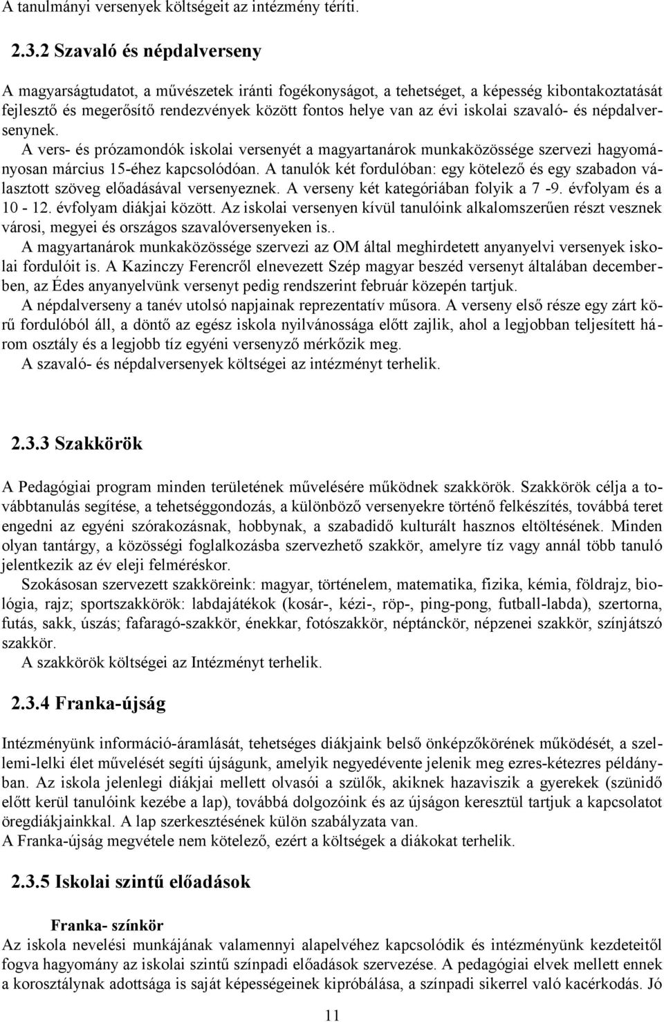 iskolai szavaló- és népdalversenynek. A vers- és prózamondók iskolai versenyét a magyartanárok munkaközössége szervezi hagyományosan március 15-éhez kapcsolódóan.