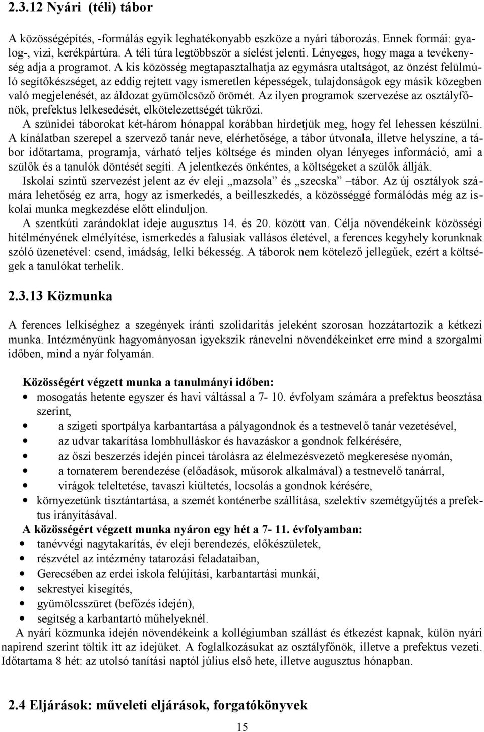 A kis közösség megtapasztalhatja az egymásra utaltságot, az önzést felülmúló segítőkészséget, az eddig rejtett vagy ismeretlen képességek, tulajdonságok egy másik közegben való megjelenését, az