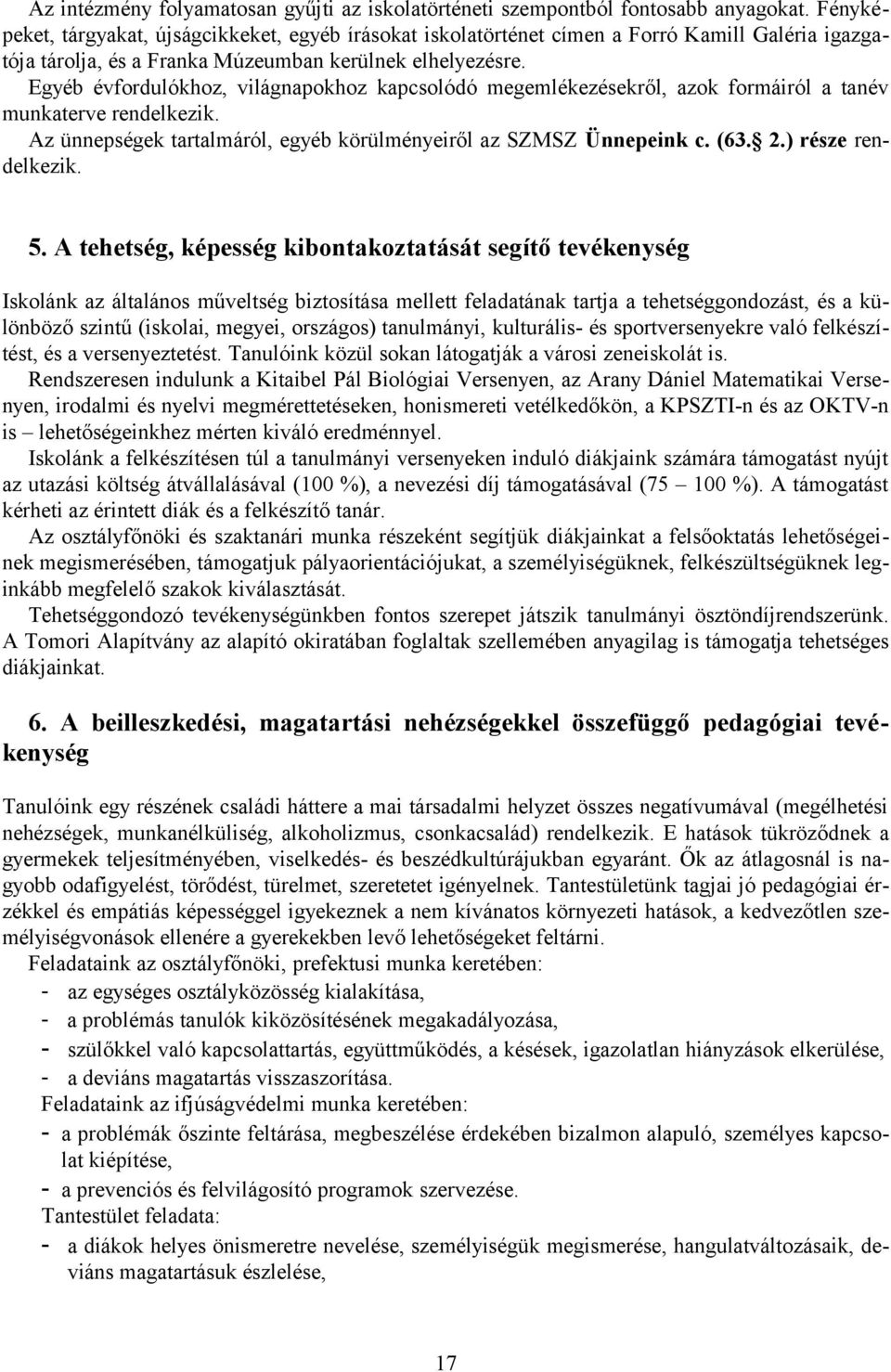 Egyéb évfordulókhoz, világnapokhoz kapcsolódó megemlékezésekről, azok formáiról a tanév munkaterve rendelkezik. Az ünnepségek tartalmáról, egyéb körülményeiről az SZMSZ Ünnepeink c. (63. 2.