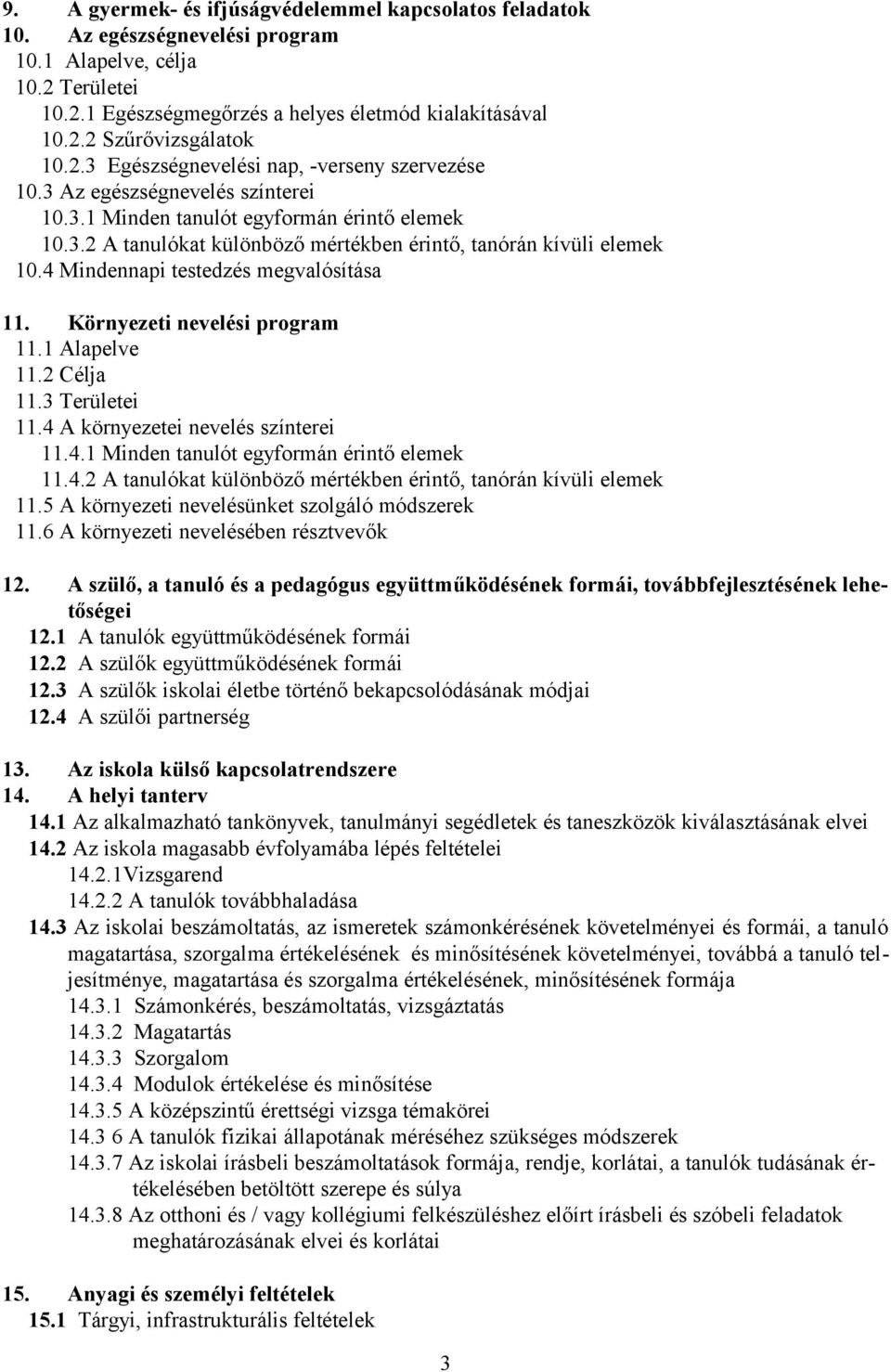 4 Mindennapi testedzés megvalósítása 11. Környezeti nevelési program 11.1 Alapelve 11.2 Célja 11.3 Területei 11.4 A környezetei nevelés színterei 11.4.1 Minden tanulót egyformán érintő elemek 11.4.2 A tanulókat különböző mértékben érintő, tanórán kívüli elemek 11.