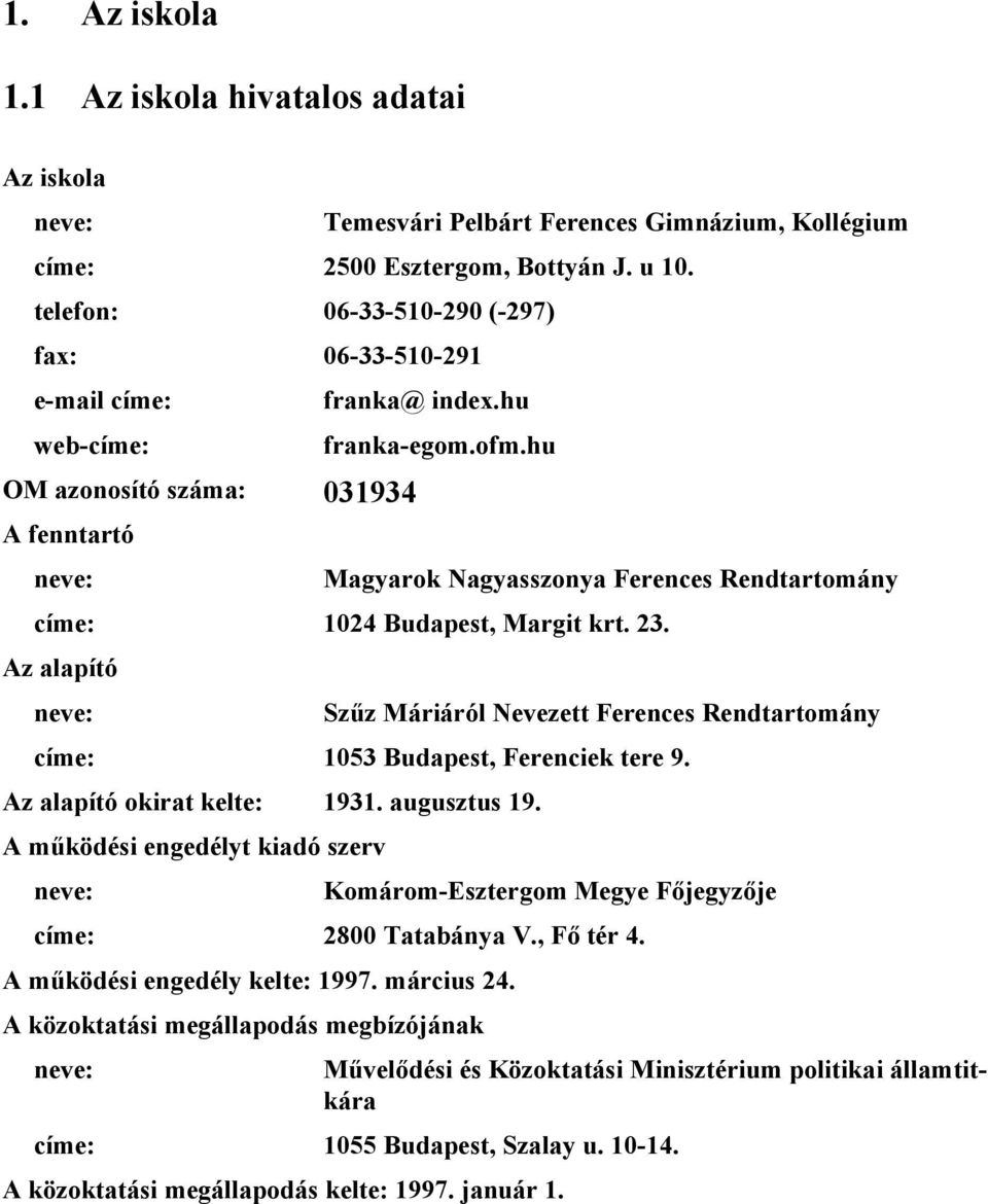 u 10. 06-33-510-290 (-297) 06-33-510-291 franka@ index.hu franka-egom.ofm.hu 031934 Magyarok Nagyasszonya Ferences Rendtartomány címe: 1024 Budapest, Margit krt. 23.