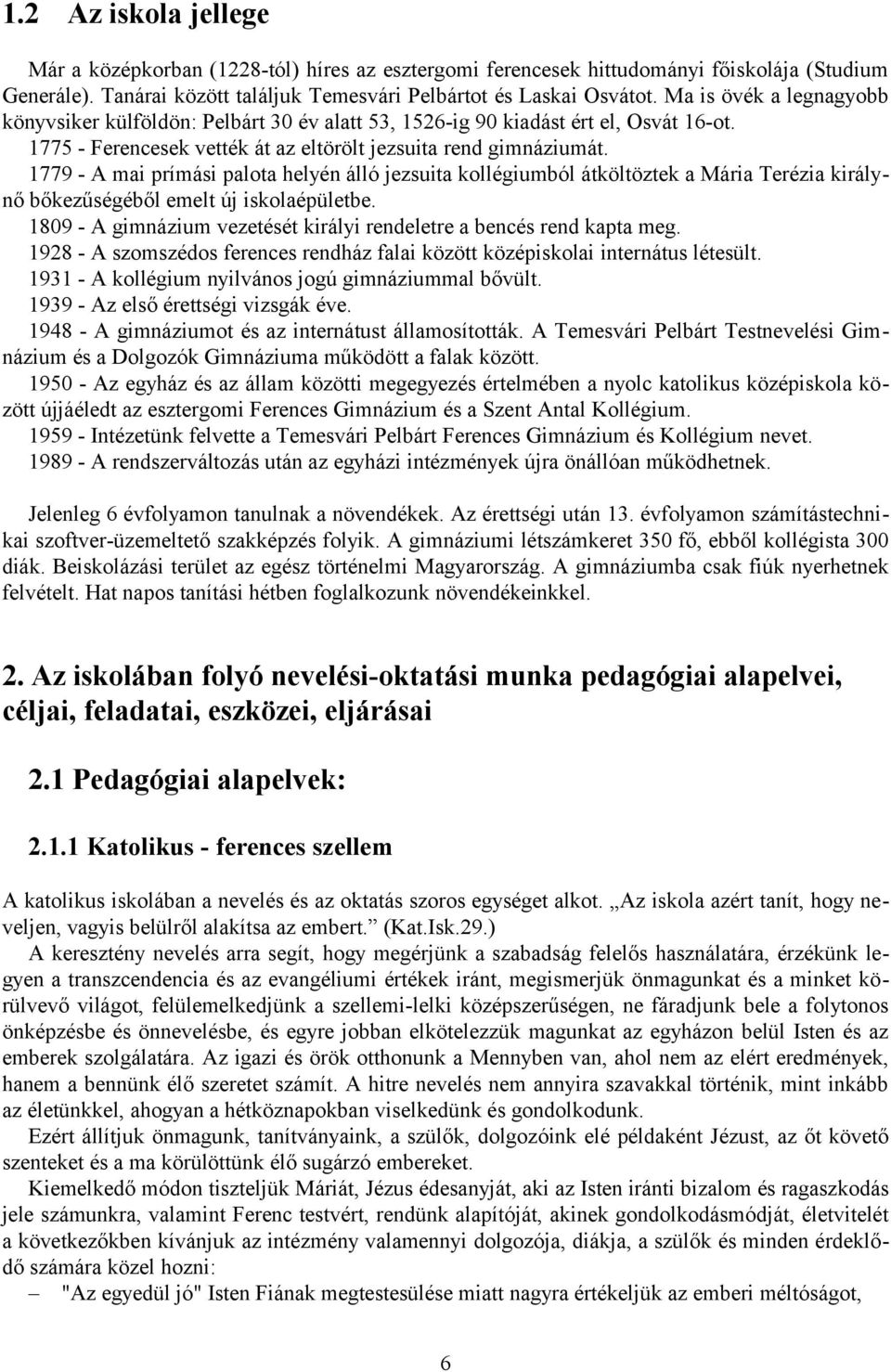 1779 - A mai prímási palota helyén álló jezsuita kollégiumból átköltöztek a Mária Terézia királynő bőkezűségéből emelt új iskolaépületbe.