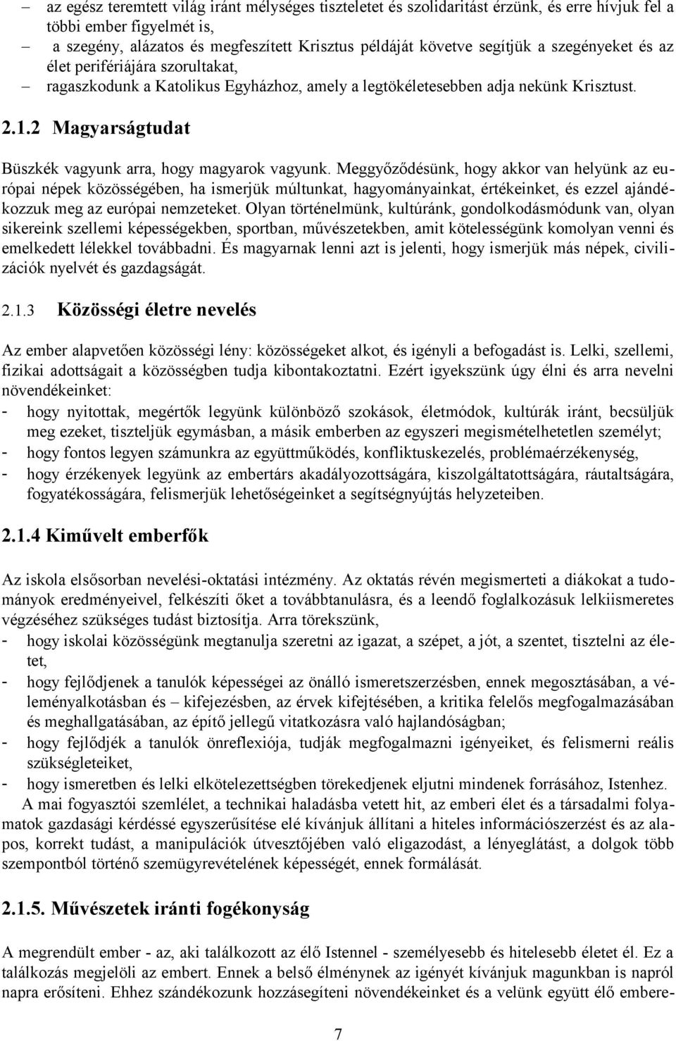 Meggyőződésünk, hogy akkor van helyünk az európai népek közösségében, ha ismerjük múltunkat, hagyományainkat, értékeinket, és ezzel ajándékozzuk meg az európai nemzeteket.