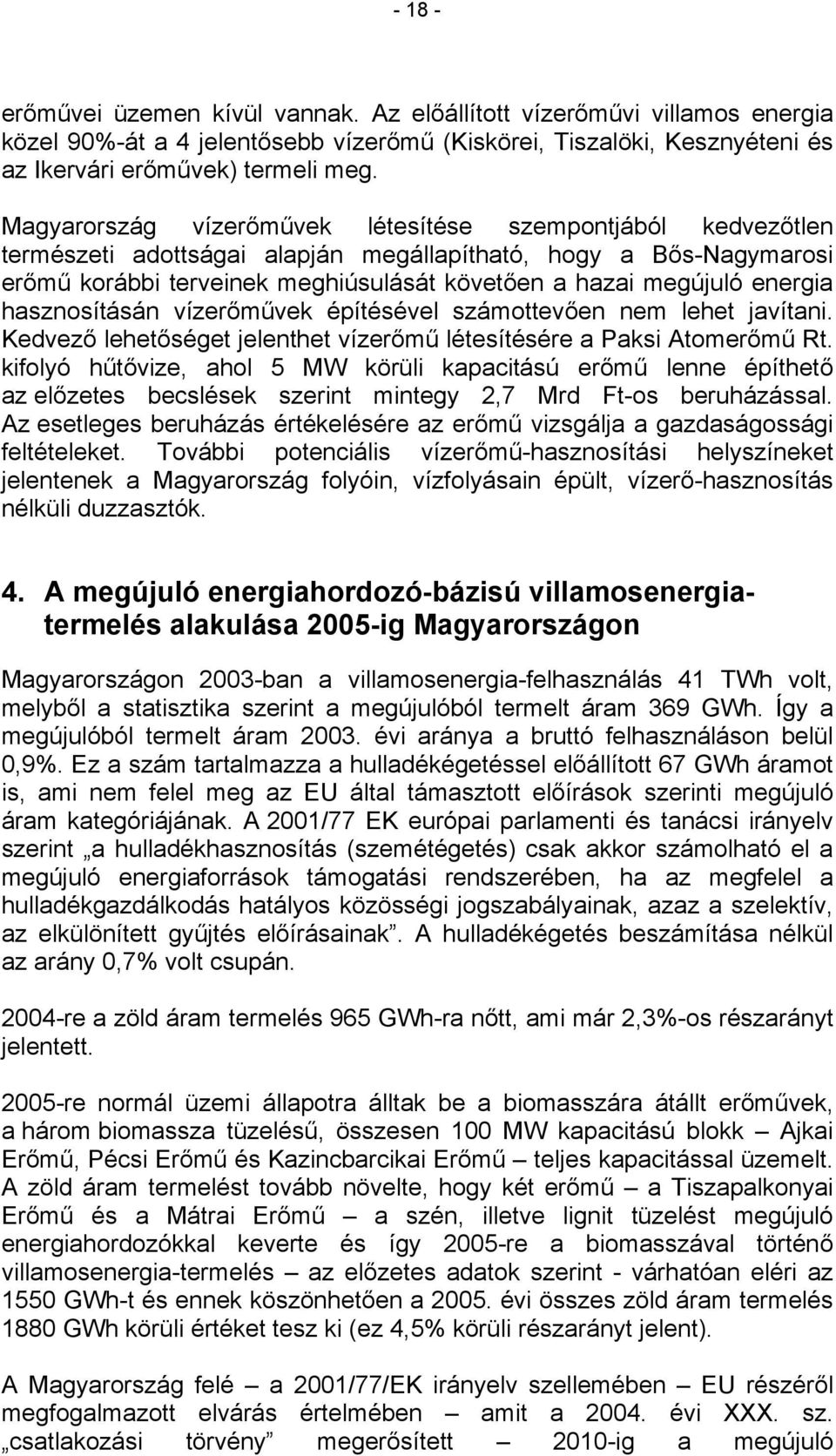 energia hasznosításán vízerőművek építésével számottevően nem lehet javítani. Kedvező lehetőséget jelenthet vízerőmű létesítésére a Paksi Atomerőmű Rt.