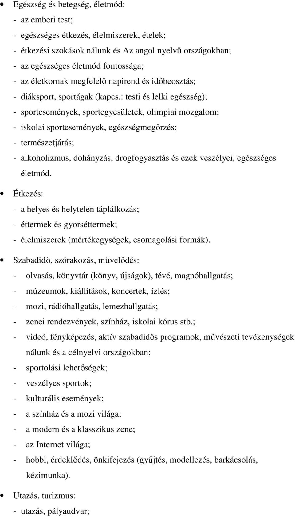 : testi és lelki egészség); - sportesemények, sportegyesületek, olimpiai mozgalom; - iskolai sportesemények, egészségmegőrzés; - természetjárás; - alkoholizmus, dohányzás, drogfogyasztás és ezek