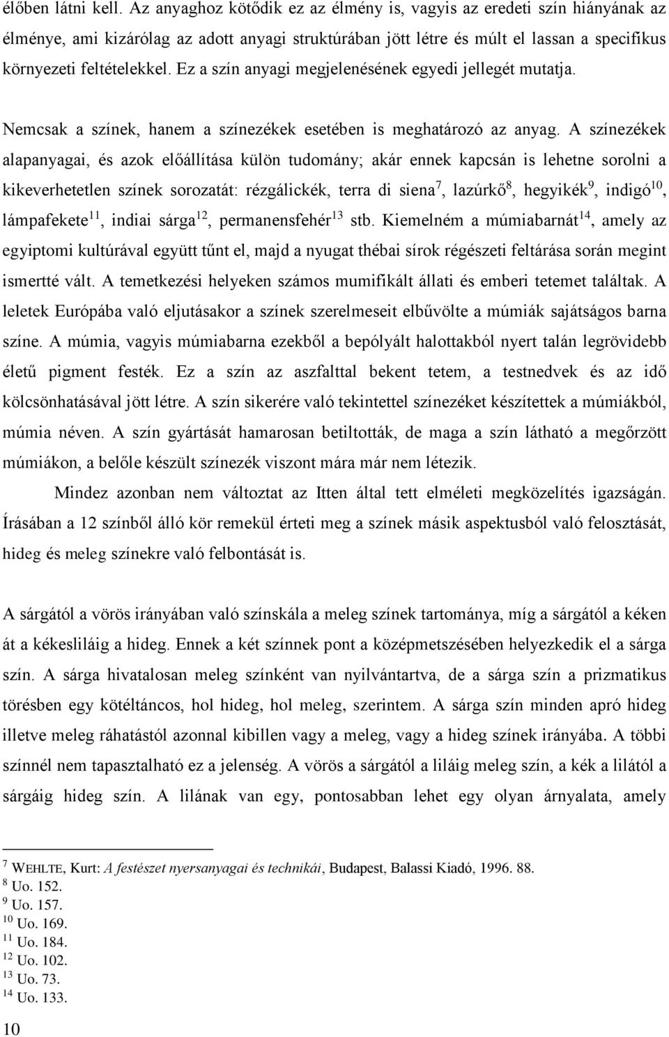 Ez a szín anyagi megjelenésének egyedi jellegét mutatja. Nemcsak a színek, hanem a színezékek esetében is meghatározó az anyag.