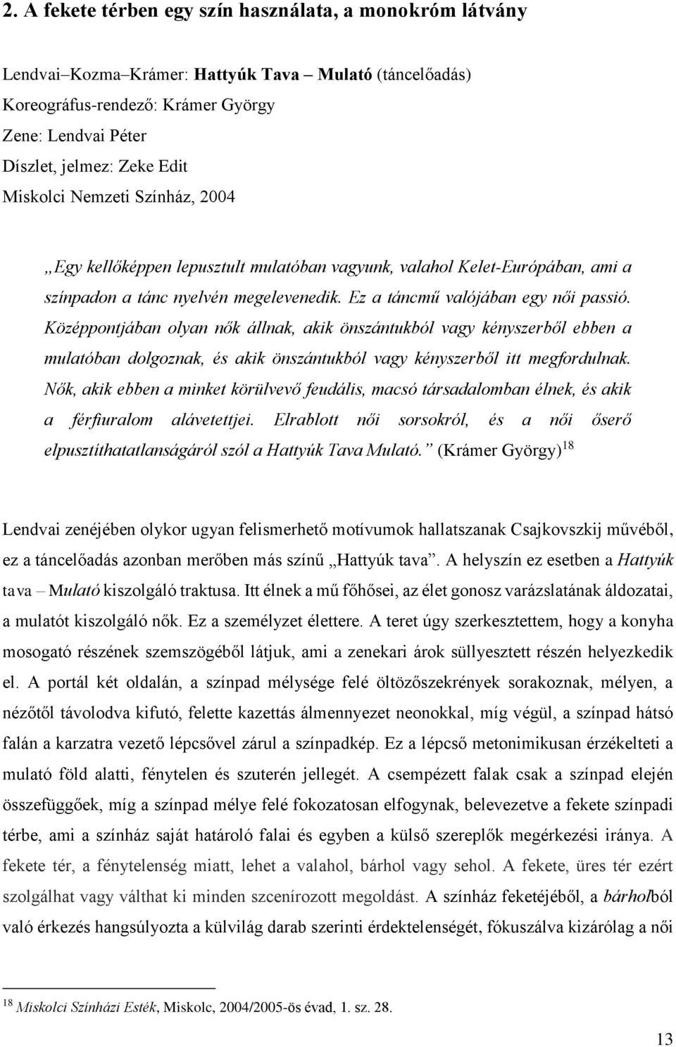 Középpontjában olyan nők állnak, akik önszántukból vagy kényszerből ebben a mulatóban dolgoznak, és akik önszántukból vagy kényszerből itt megfordulnak.