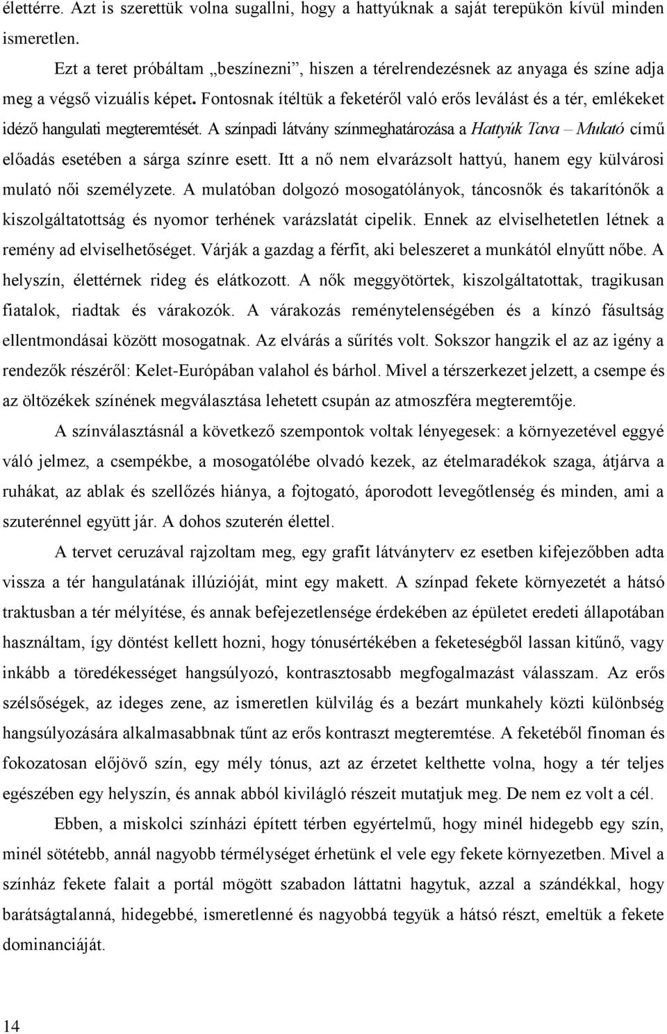 Fontosnak ítéltük a feketéről való erős leválást és a tér, emlékeket idéző hangulati megteremtését.