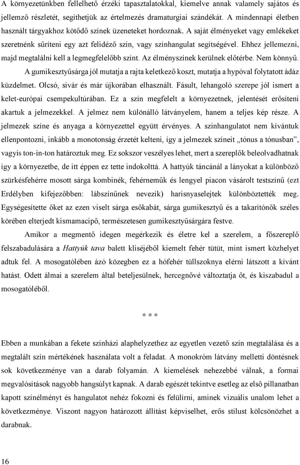 Ehhez jellemezni, majd megtalálni kell a legmegfelelőbb színt. Az élményszínek kerülnek előtérbe. Nem könnyű.