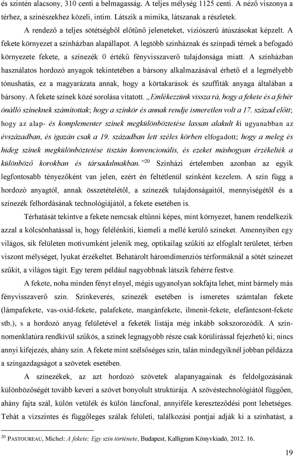 A legtöbb színháznak és színpadi térnek a befogadó környezete fekete, a színezék 0 értékű fényvisszaverő tulajdonsága miatt.