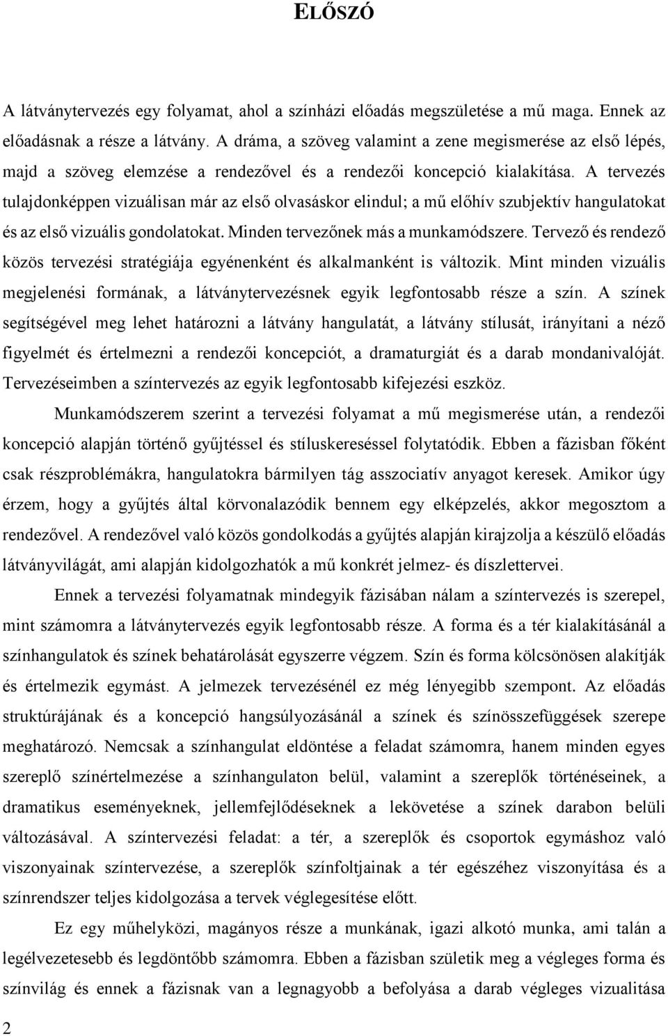 A tervezés tulajdonképpen vizuálisan már az első olvasáskor elindul; a mű előhív szubjektív hangulatokat és az első vizuális gondolatokat. Minden tervezőnek más a munkamódszere.