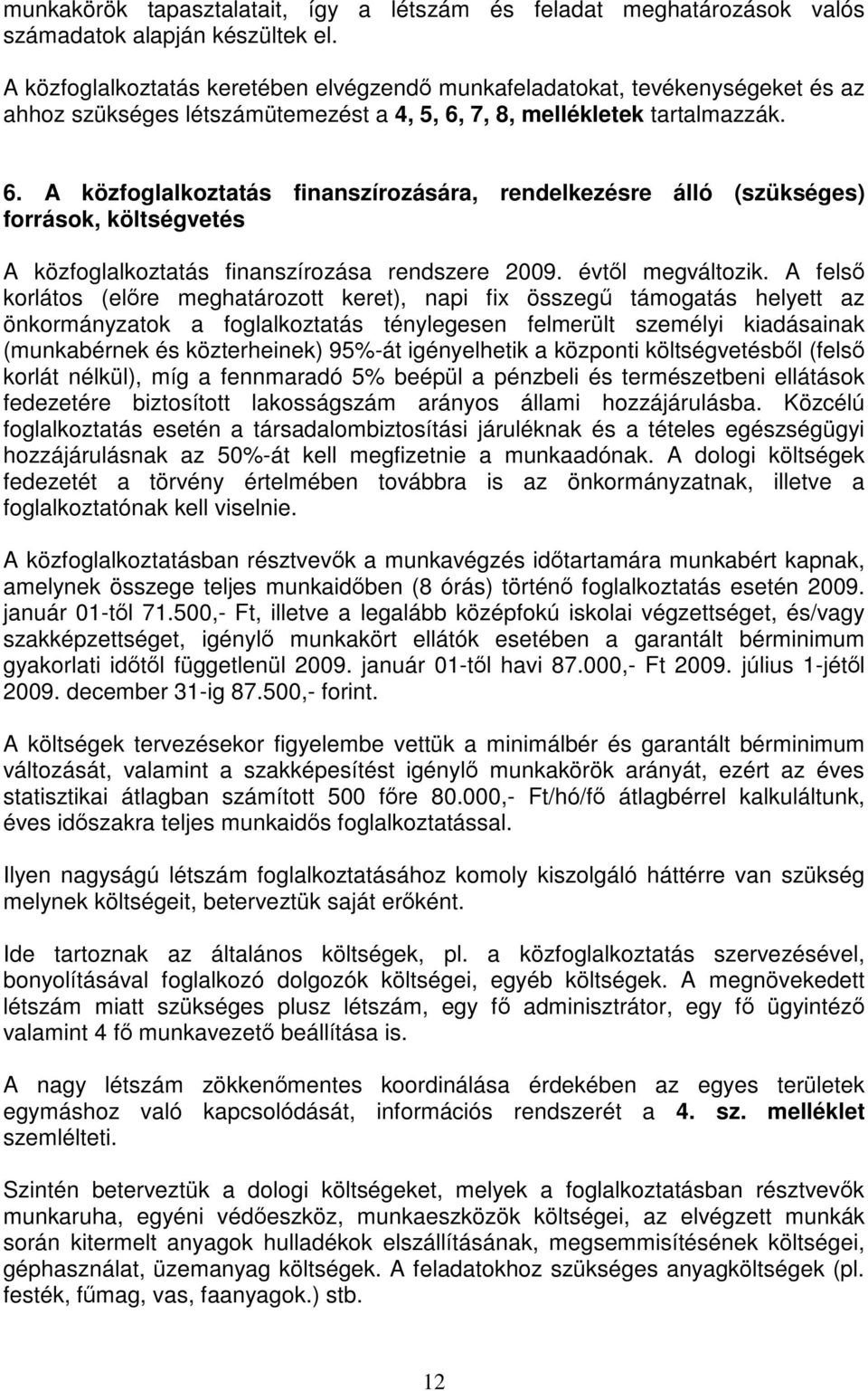 7, 8, mellékletek tartalmazzák. 6. A közfoglalkoztatás finanszírozására, rendelkezésre álló (szükséges) források, költségvetés A közfoglalkoztatás finanszírozása rendszere 2009. évtől megváltozik.