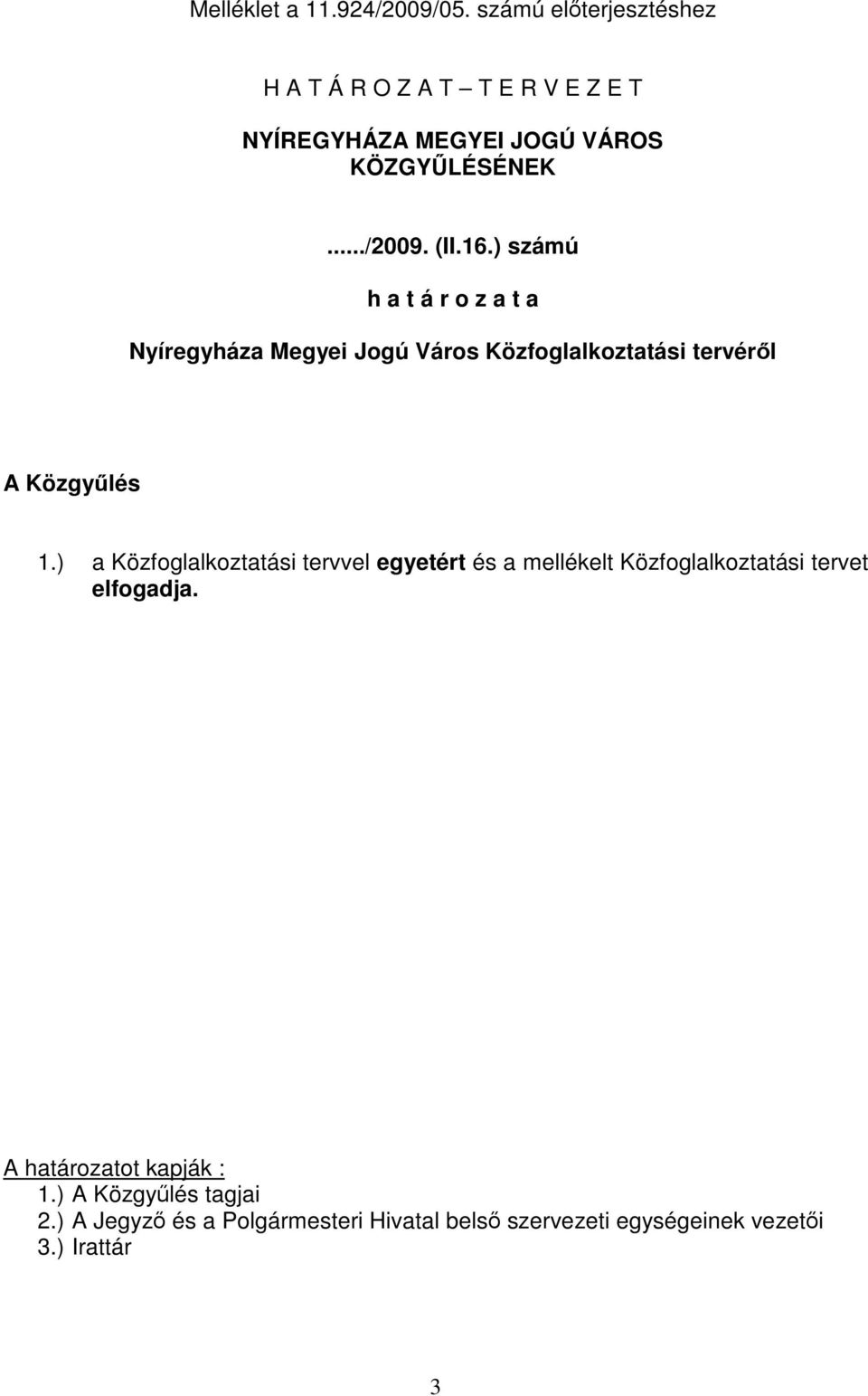 ) számú h a t á r o z a t a Nyíregyháza Megyei Jogú Város Közfoglalkoztatási tervéről A Közgyűlés 1.