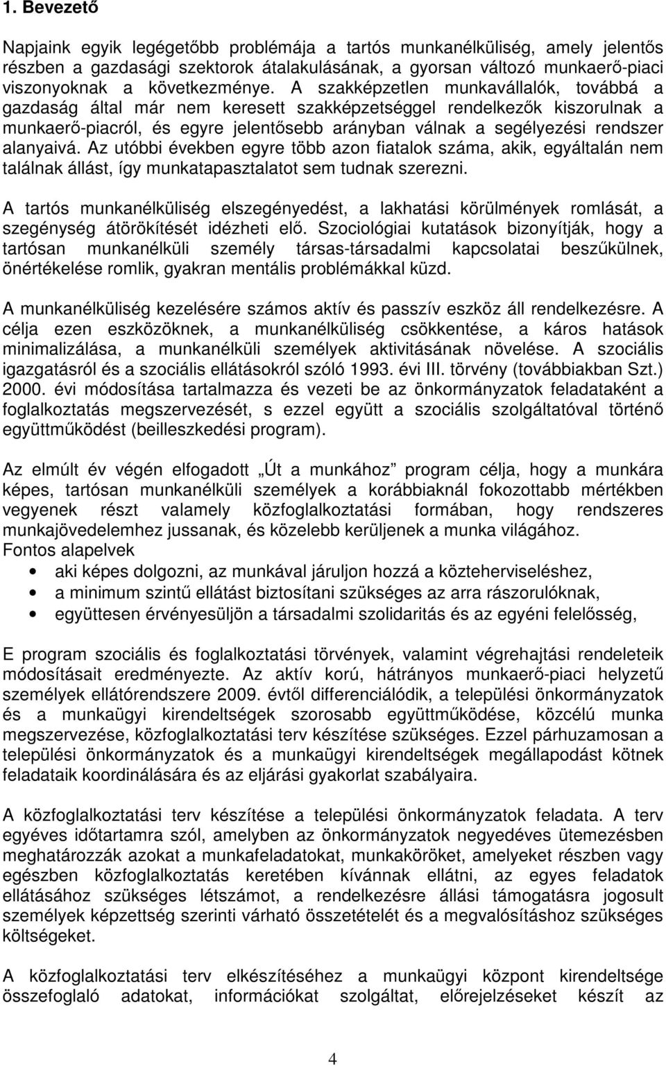 alanyaivá. Az utóbbi években egyre több azon fiatalok száma, akik, egyáltalán nem találnak állást, így munkatapasztalatot sem tudnak szerezni.