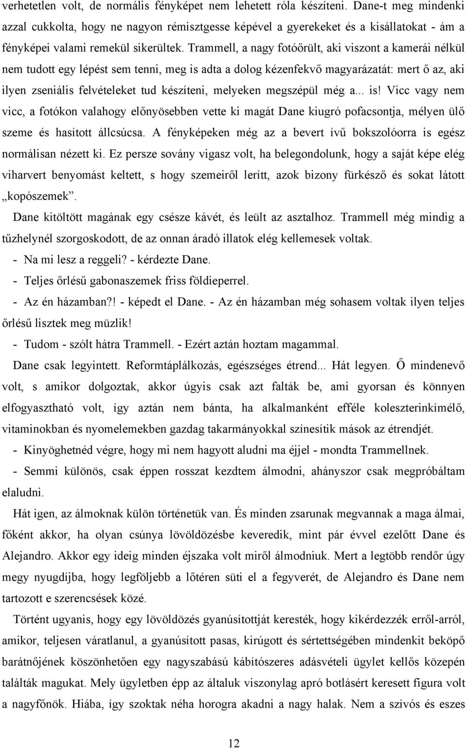 Trammell, a nagy fotóőrült, aki viszont a kamerái nélkül nem tudott egy lépést sem tenni, meg is adta a dolog kézenfekvő magyarázatát: mert ő az, aki ilyen zseniális felvételeket tud készíteni,