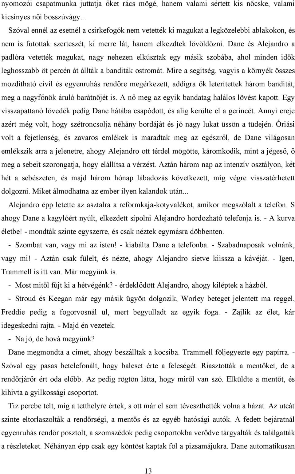 Dane és Alejandro a padlóra vetették magukat, nagy nehezen elkúsztak egy másik szobába, ahol minden idők leghosszabb öt percén át állták a banditák ostromát.