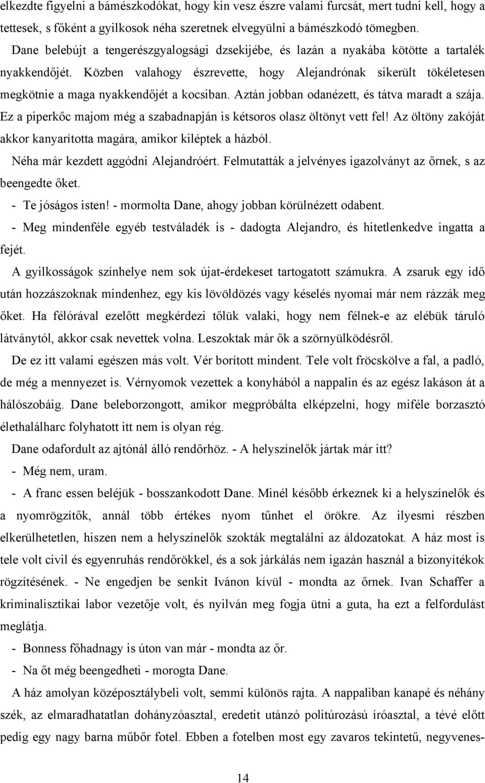 Közben valahogy észrevette, hogy Alejandrónak sikerült tökéletesen megkötnie a maga nyakkendőjét a kocsiban. Aztán jobban odanézett, és tátva maradt a szája.