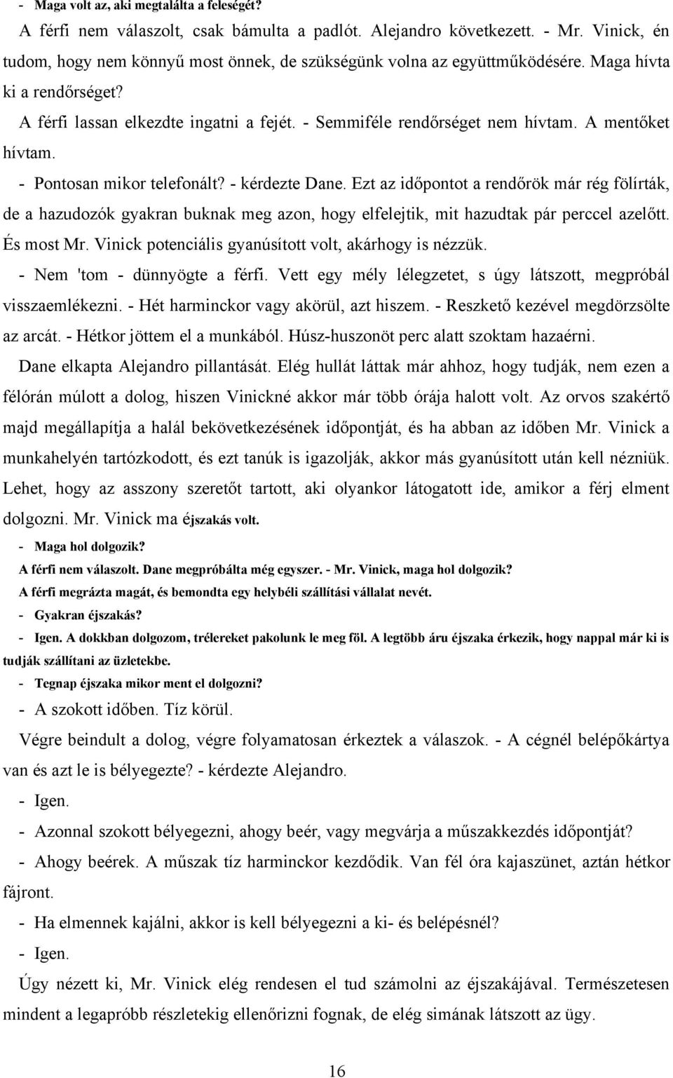 A mentőket hívtam. - Pontosan mikor telefonált? - kérdezte Dane.