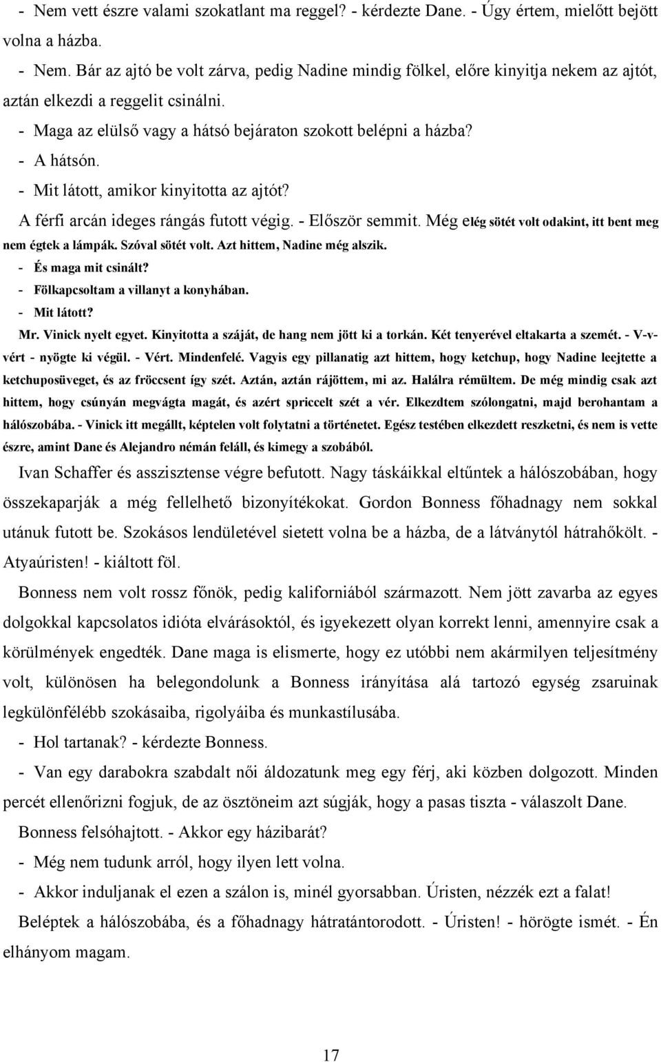 - Mit látott, amikor kinyitotta az ajtót? A férfi arcán ideges rángás futott végig. - Először semmit. Még elég sötét volt odakint, itt bent meg nem égtek a lámpák. Szóval sötét volt.