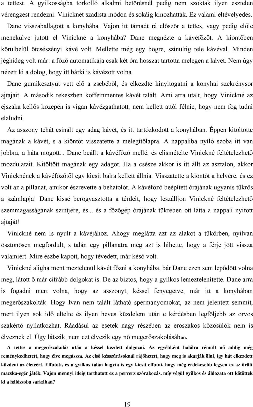 A kiöntőben körülbelül ötcsészényi kávé volt. Mellette még egy bögre, színültig tele kávéval. Minden jéghideg volt már: a főző automatikája csak két óra hosszat tartotta melegen a kávét.