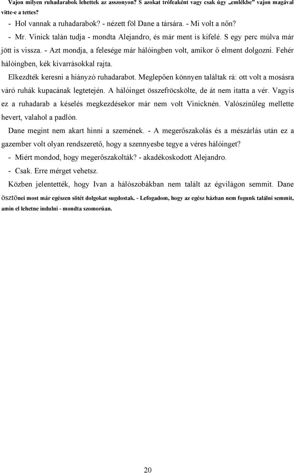 Fehér hálóingben, kék kivarrásokkal rajta. Elkezdték keresni a hiányzó ruhadarabot. Meglepően könnyen találtak rá: ott volt a mosásra váró ruhák kupacának legtetején.