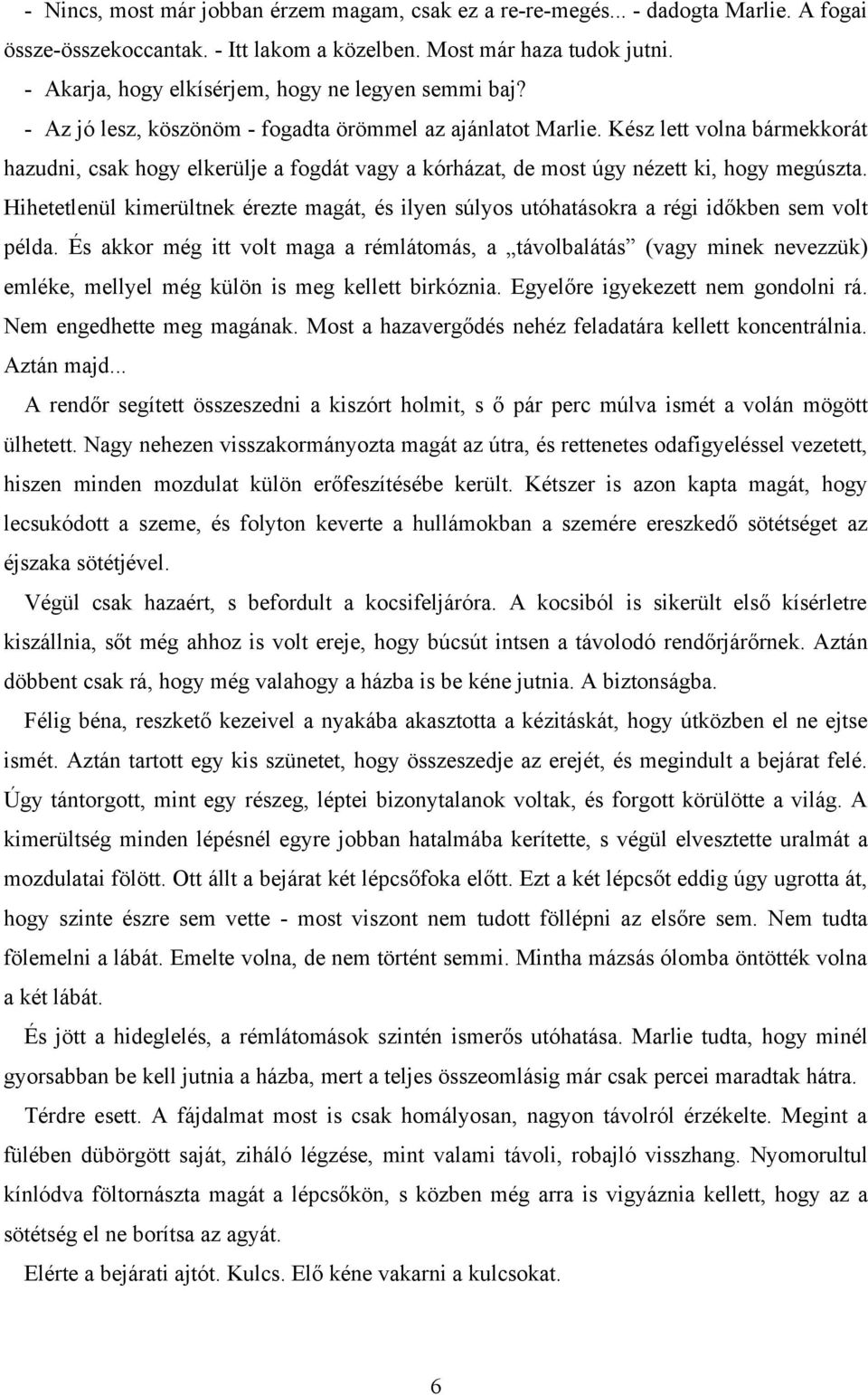 Kész lett volna bármekkorát hazudni, csak hogy elkerülje a fogdát vagy a kórházat, de most úgy nézett ki, hogy megúszta.